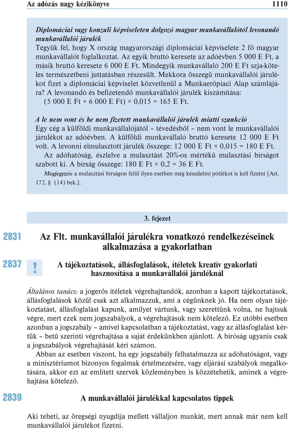 Mindegyik munkavállaló 200 E Ft szja-köteles természetbeni juttatásban részesült. Mekkora összegű munkavállalói járulékot fizet a diplomáciai képviselet közvetlenül a Munkaerőpiaci Alap számlájára?