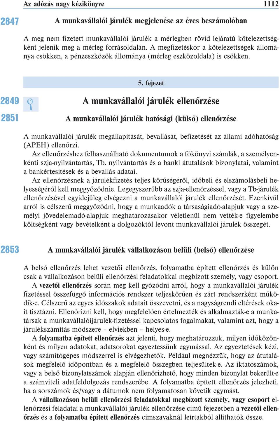 fejezet 2849 2851 A munkavállalói járulék ellenőrzése A munkavállalói járulék hatósági (külső) ellenőrzése A munkavállalói járulék megállapítását, bevallását, befizetését az állami adóhatóság (APEH)