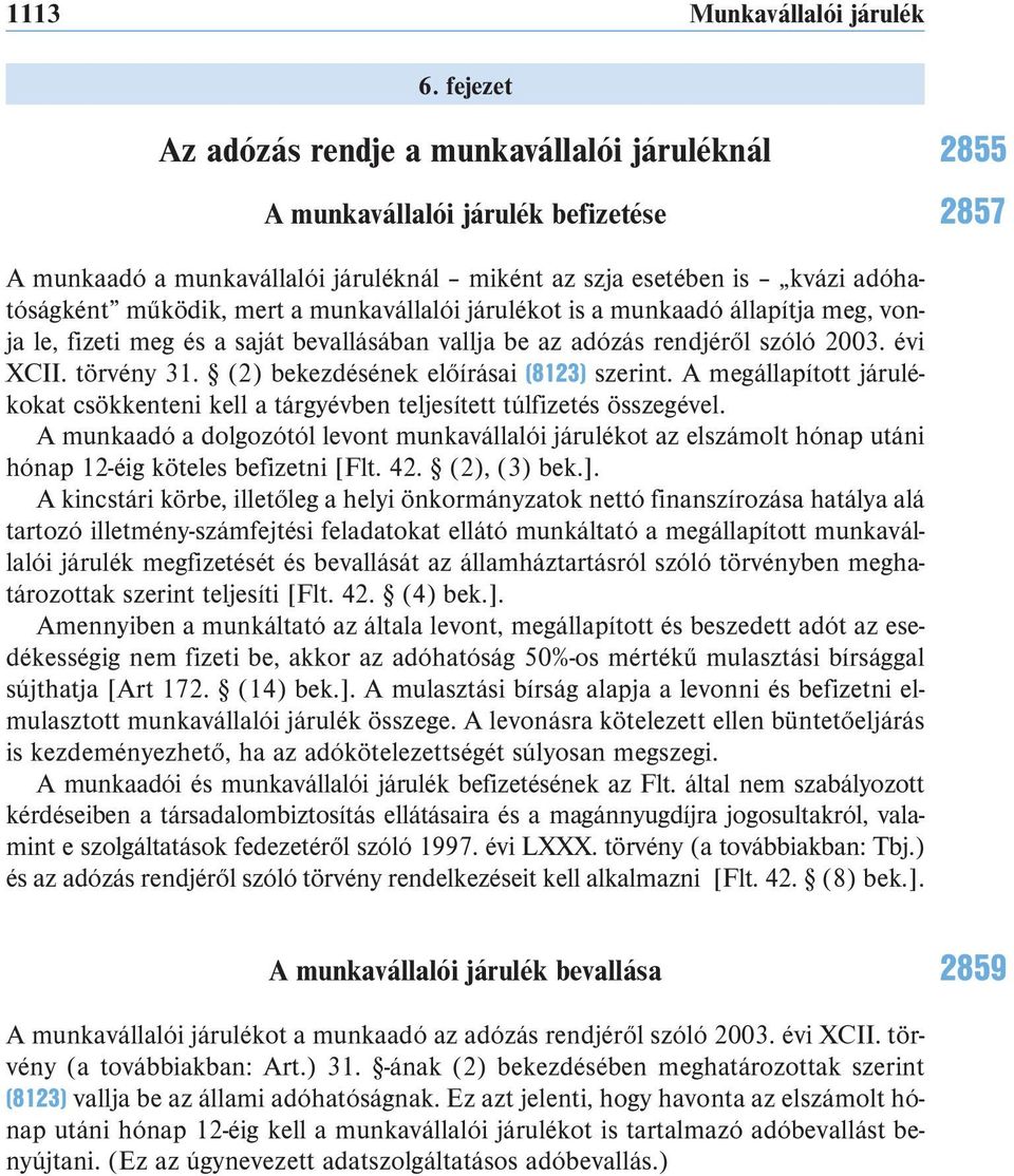 munkavállalói járulékot is a munkaadó állapítja meg, vonja le, fizeti meg és a saját bevallásában vallja be az adózás rendjéről szóló 2003. évi XCII. törvény 31.