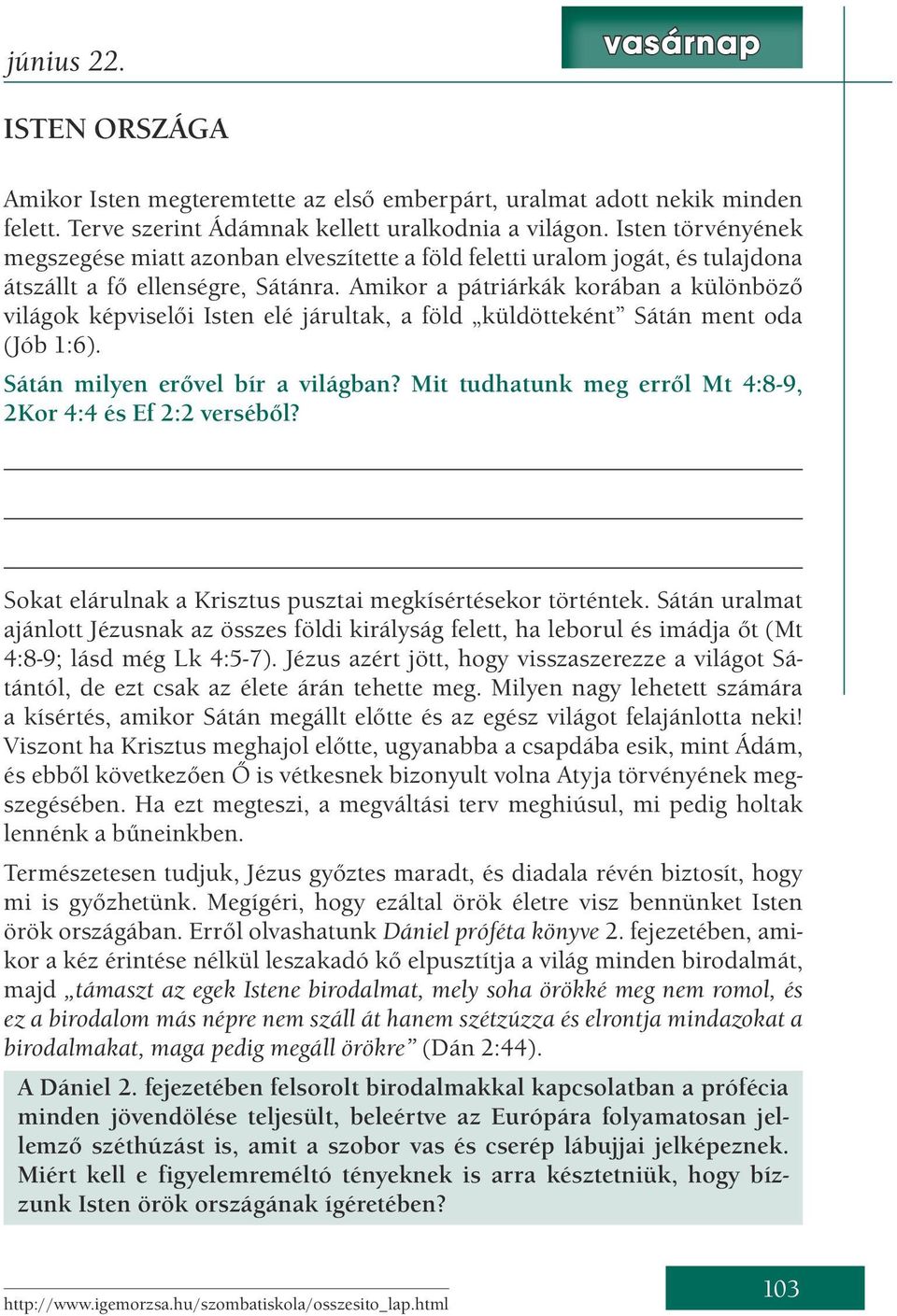 Amikor a pátriárkák korában a különböző világok képviselői Isten elé járultak, a föld küldötteként Sátán ment oda (Jób 1:6). Sátán milyen erővel bír a világban?