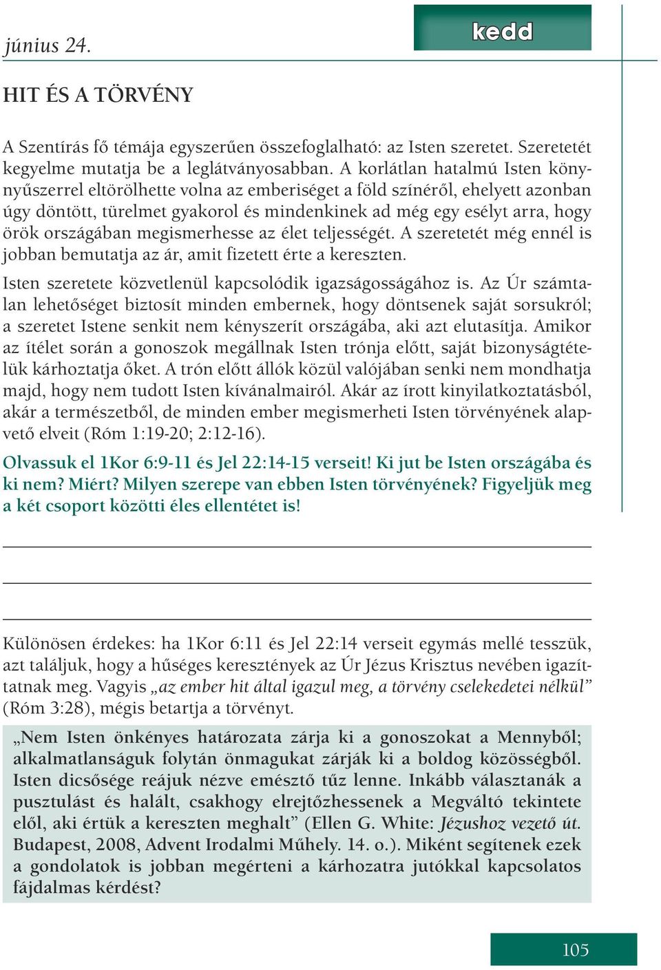 megismerhesse az élet teljességét. A szeretetét még ennél is jobban bemutatja az ár, amit fizetett érte a kereszten. Isten szeretete közvetlenül kapcsolódik igazságosságához is.