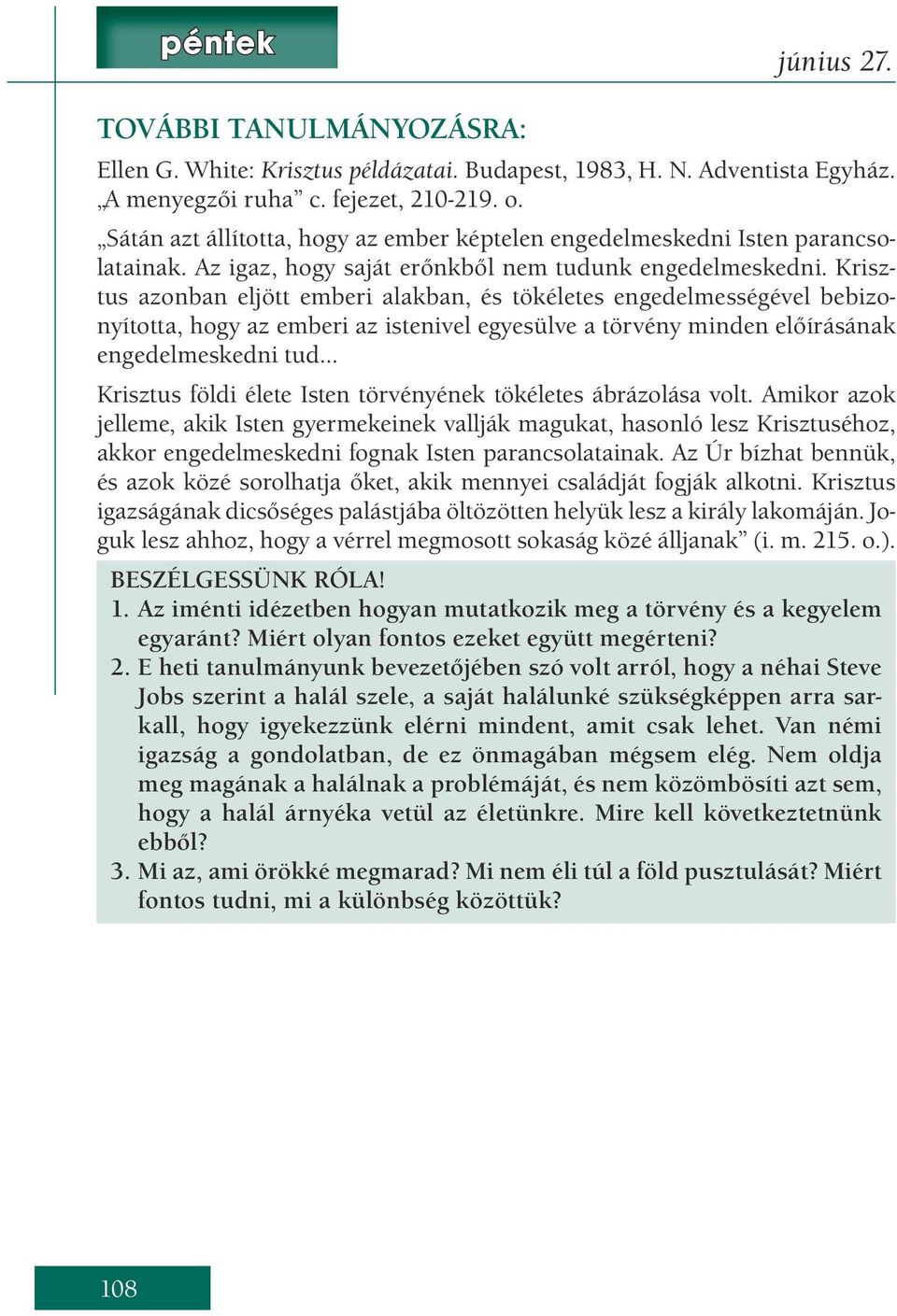 Krisztus azonban eljött emberi alakban, és tökéletes engedelmességével bebizonyította, hogy az emberi az istenivel egyesülve a törvény minden előírásának engedelmeskedni tud Krisztus földi élete