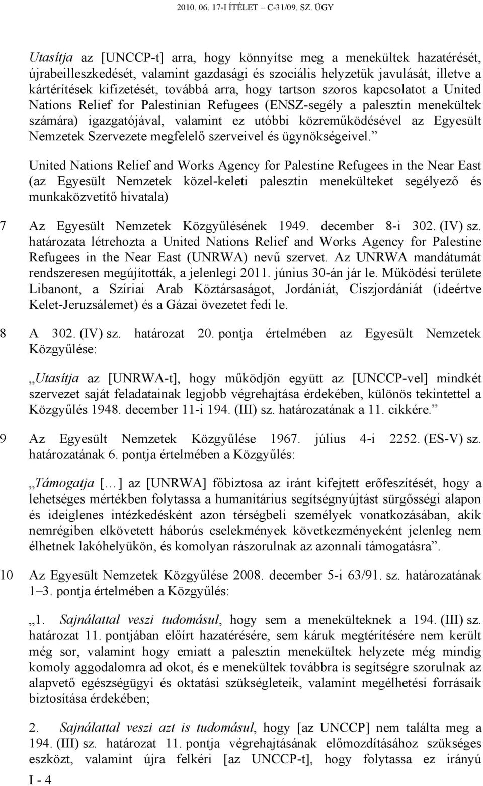 arra, hogy tartson szoros kapcsolatot a United Nations Relief for Palestinian Refugees (ENSZ-segély a palesztin menekültek számára) igazgatójával, valamint ez utóbbi közreműködésével az Egyesült