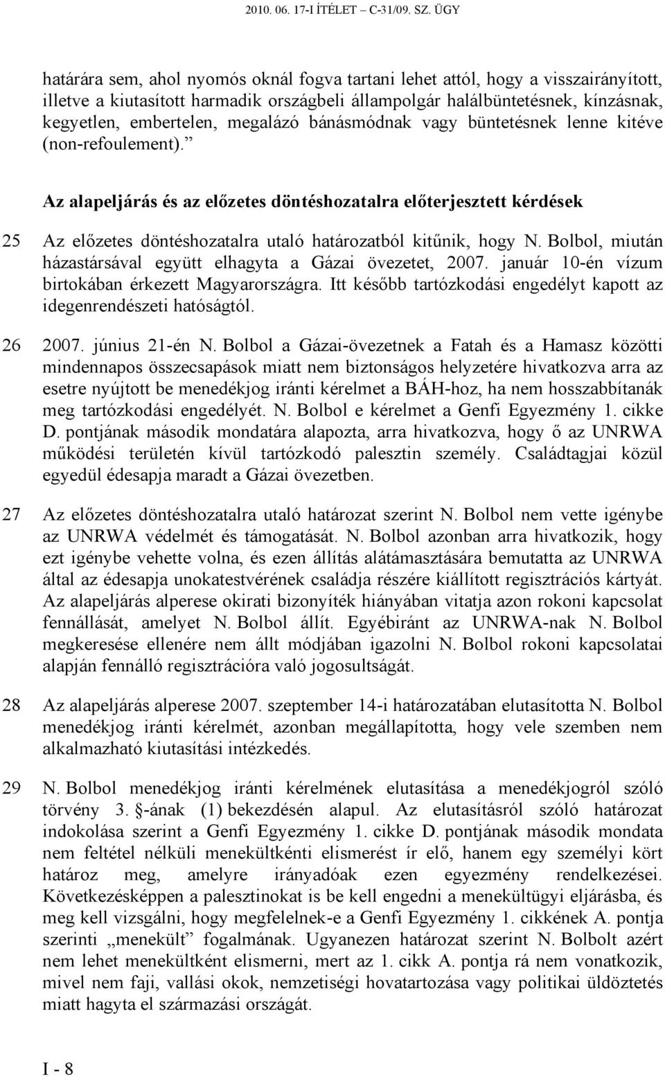 megalázó bánásmódnak vagy büntetésnek lenne kitéve (non-refoulement).