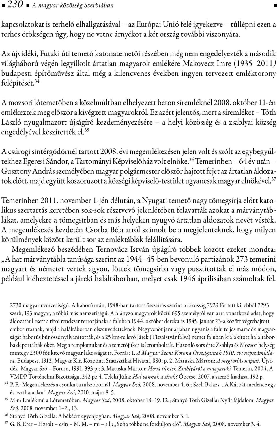 a kilencvenes években ingyen tervezett emléktorony felépítését. 34 A mozsori lótemetőben a közelmúltban elhelyezett beton síremléknél 2008.