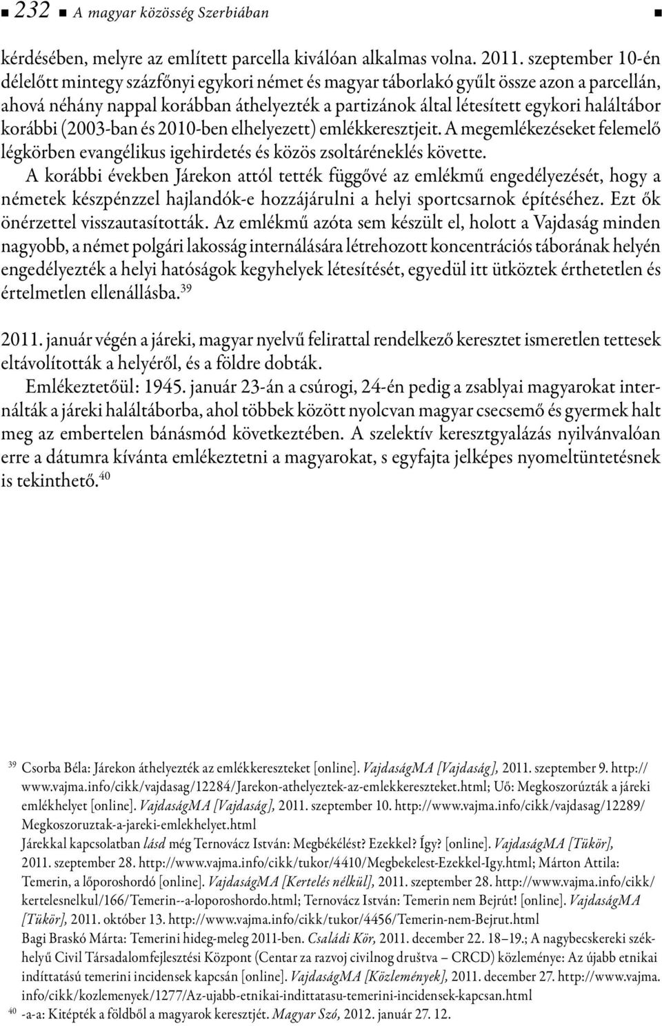 korábbi (2003-ban és 2010-ben elhelyezett) emlékkeresztjeit. A megemlékezéseket felemelő légkörben evangélikus igehirdetés és közös zsoltáréneklés követte.