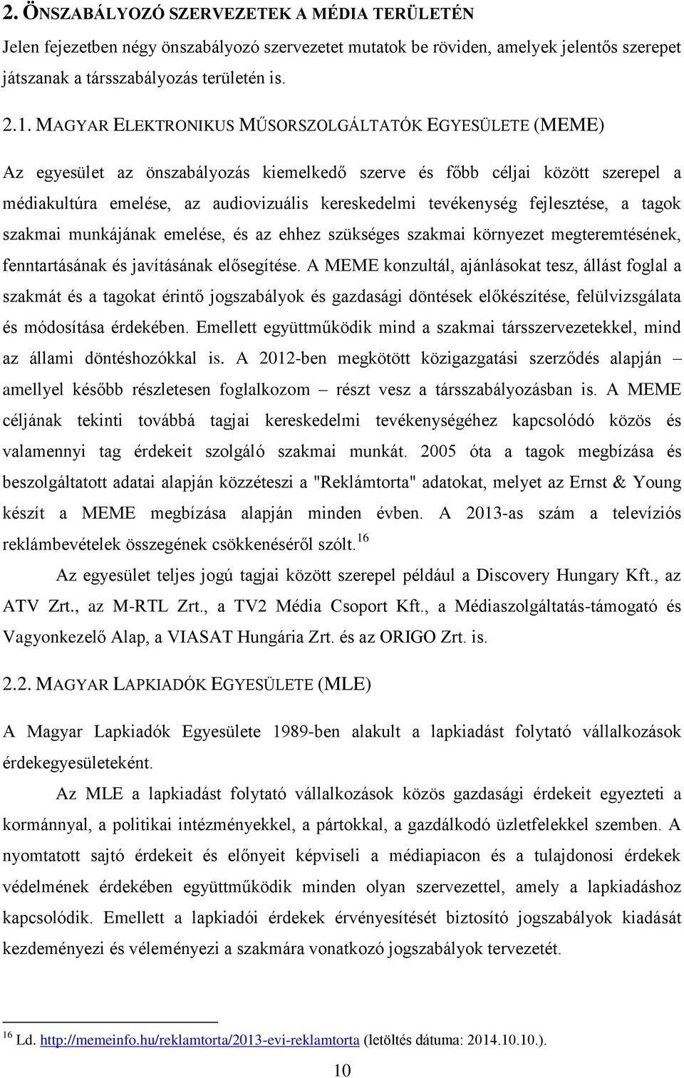 tevékenység fejlesztése, a tagok szakmai munkájának emelése, és az ehhez szükséges szakmai környezet megteremtésének, fenntartásának és javításának elősegítése.