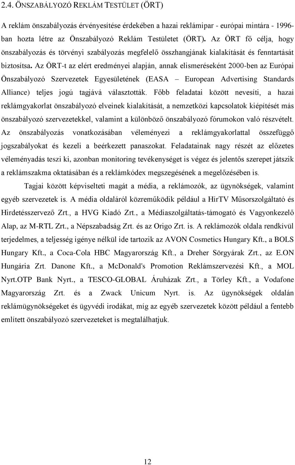 Az ÖRT-t az elért eredményei alapján, annak elismeréseként 2000-ben az Európai Önszabályozó Szervezetek Egyesületének (EASA European Advertising Standards Alliance) teljes jogú tagjává választották.