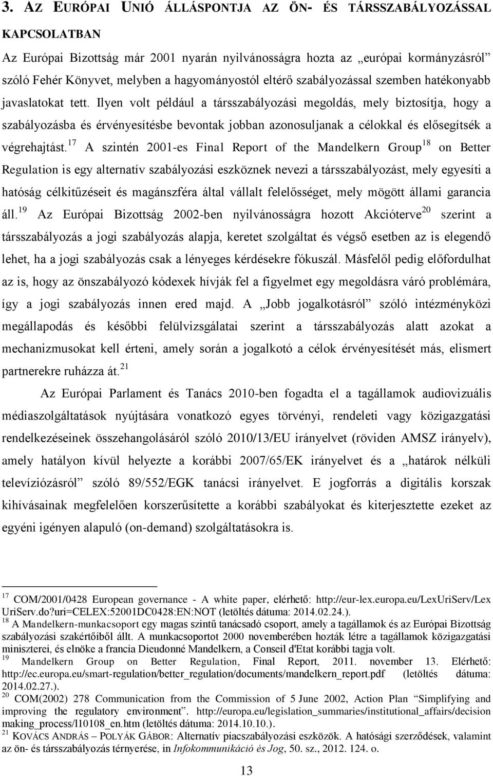 Ilyen volt például a társszabályozási megoldás, mely biztosítja, hogy a szabályozásba és érvényesítésbe bevontak jobban azonosuljanak a célokkal és elősegítsék a végrehajtást.