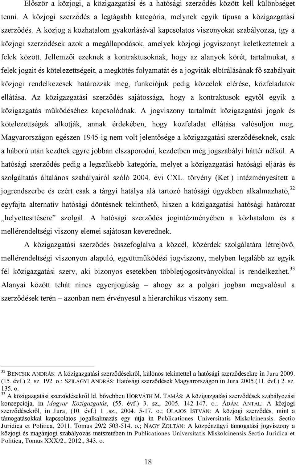 Jellemzői ezeknek a kontraktusoknak, hogy az alanyok körét, tartalmukat, a felek jogait és kötelezettségeit, a megkötés folyamatát és a jogviták elbírálásának fő szabályait közjogi rendelkezések