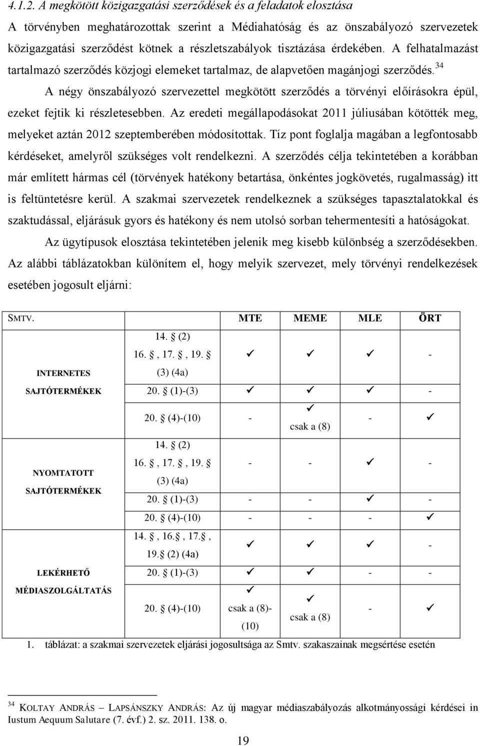 tisztázása érdekében. A felhatalmazást tartalmazó szerződés közjogi elemeket tartalmaz, de alapvetően magánjogi szerződés.