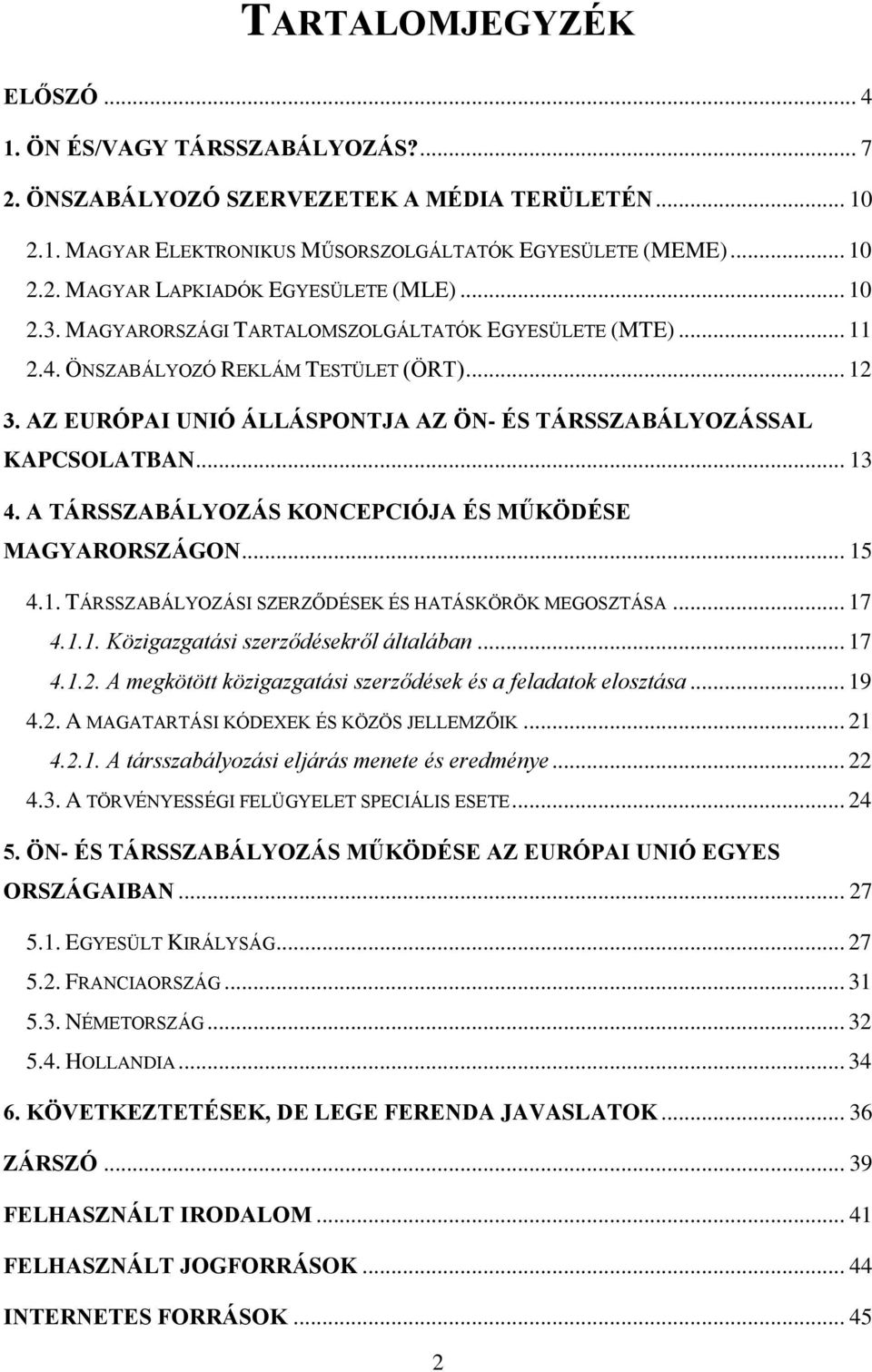 A TÁRSSZABÁLYOZÁS KONCEPCIÓJA ÉS MŰKÖDÉSE MAGYARORSZÁGON... 15 4.1. TÁRSSZABÁLYOZÁSI SZERZŐDÉSEK ÉS HATÁSKÖRÖK MEGOSZTÁSA... 17 4.1.1. Közigazgatási szerződésekről általában... 17 4.1.2.