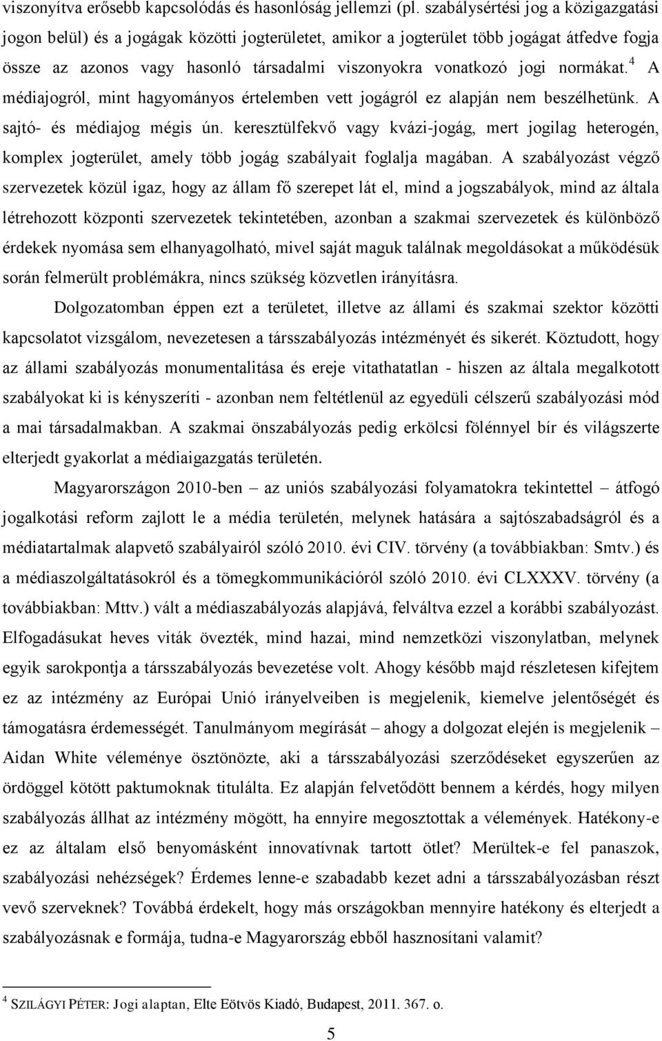 normákat. 4 A médiajogról, mint hagyományos értelemben vett jogágról ez alapján nem beszélhetünk. A sajtó- és médiajog mégis ún.