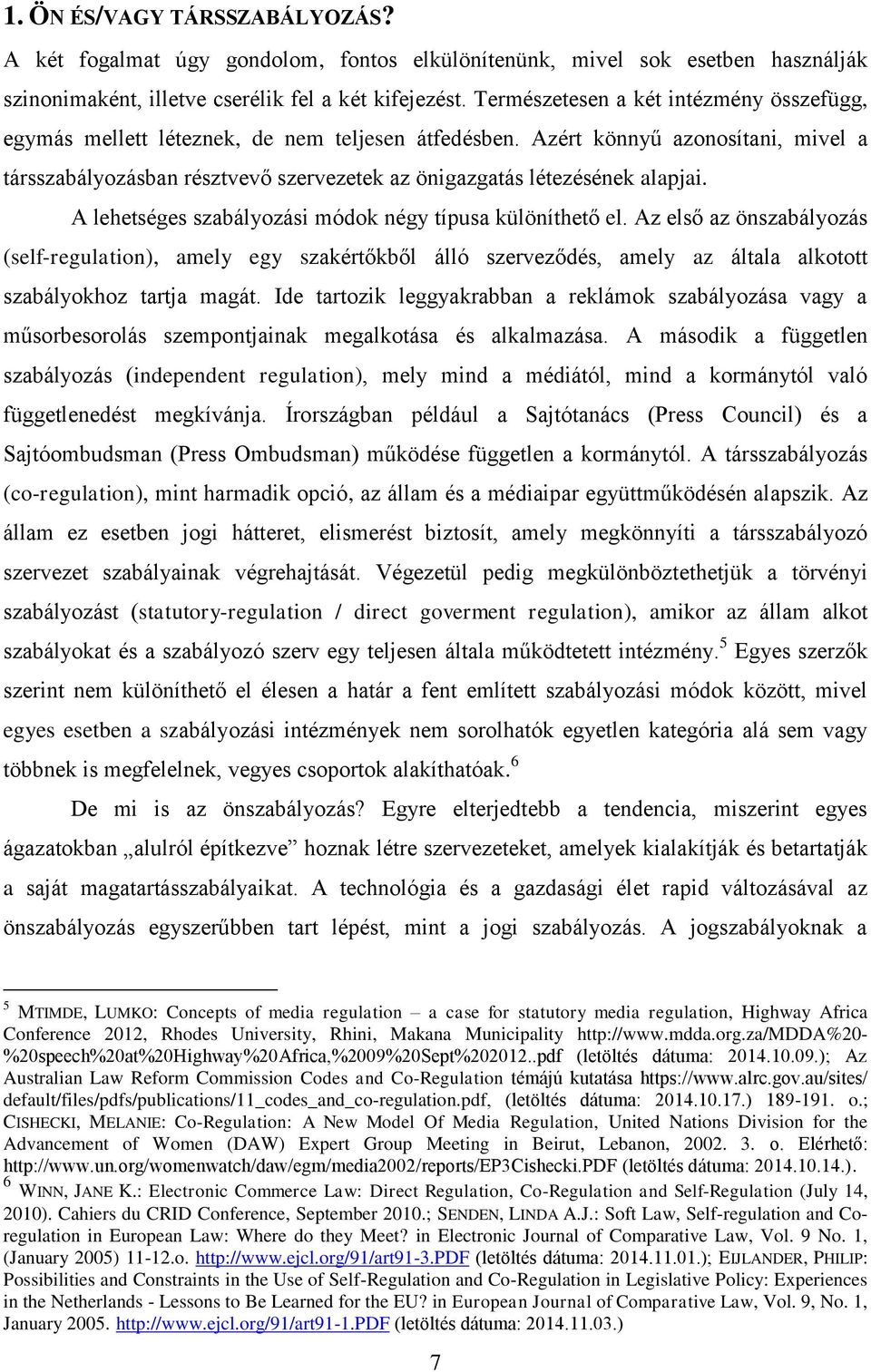 Azért könnyű azonosítani, mivel a társszabályozásban résztvevő szervezetek az önigazgatás létezésének alapjai. A lehetséges szabályozási módok négy típusa különíthető el.