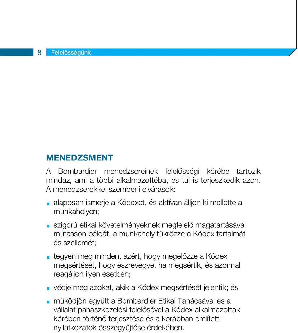 munkahely tükrözze a Kódex tartalmát és szellemét; tegyen meg mindent azért, hogy megelőzze a Kódex megsértését, hogy észrevegye, ha megsértik, és azonnal reagáljon ilyen esetben; védje meg