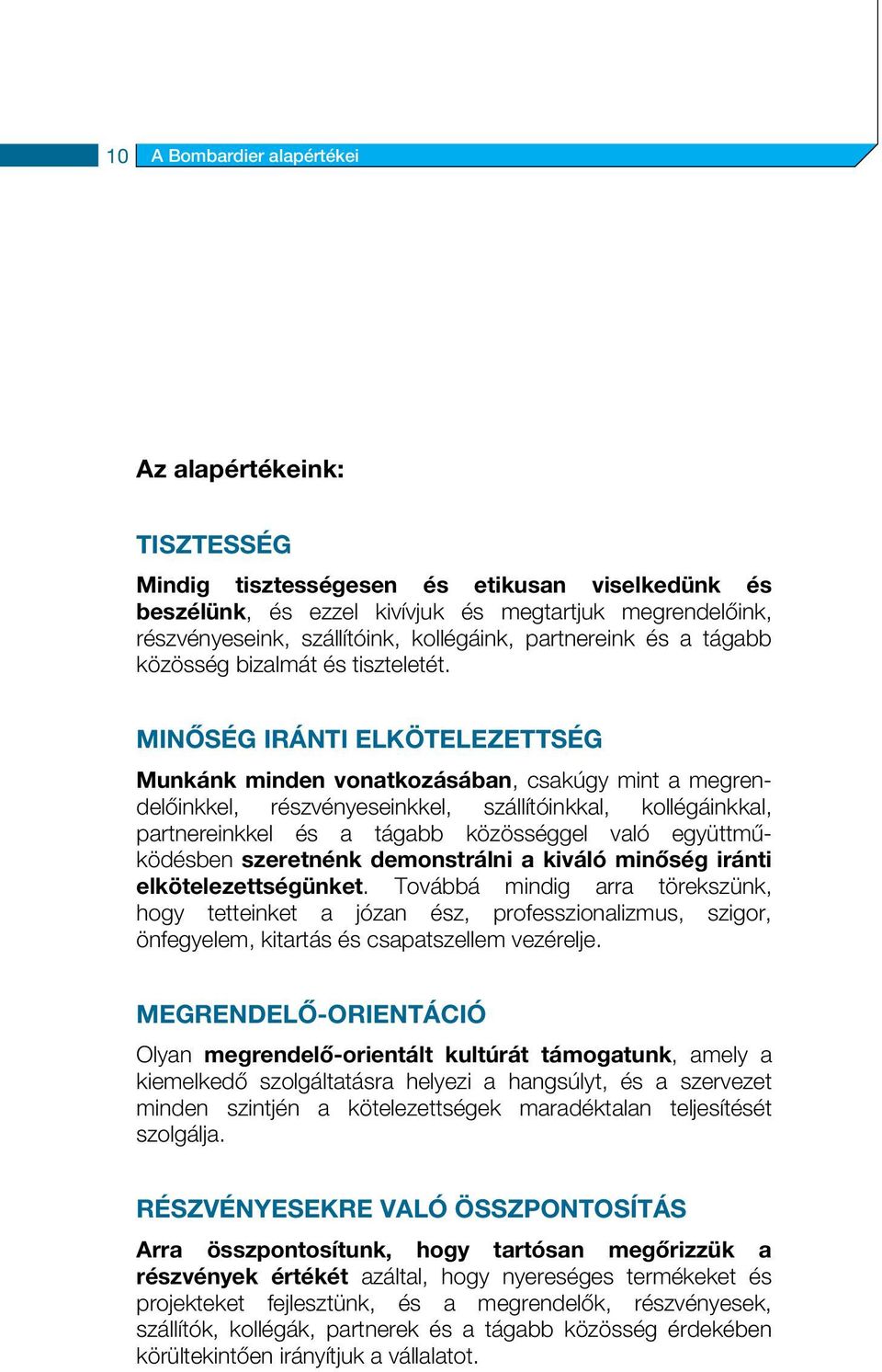 minőség iránti elkötelezettség Munkánk minden vonatkozásában, csakúgy mint a megrendelőinkkel, részvényeseinkkel, szállítóinkkal, kollégáink kal, partnereinkkel és a tágabb közösséggel való