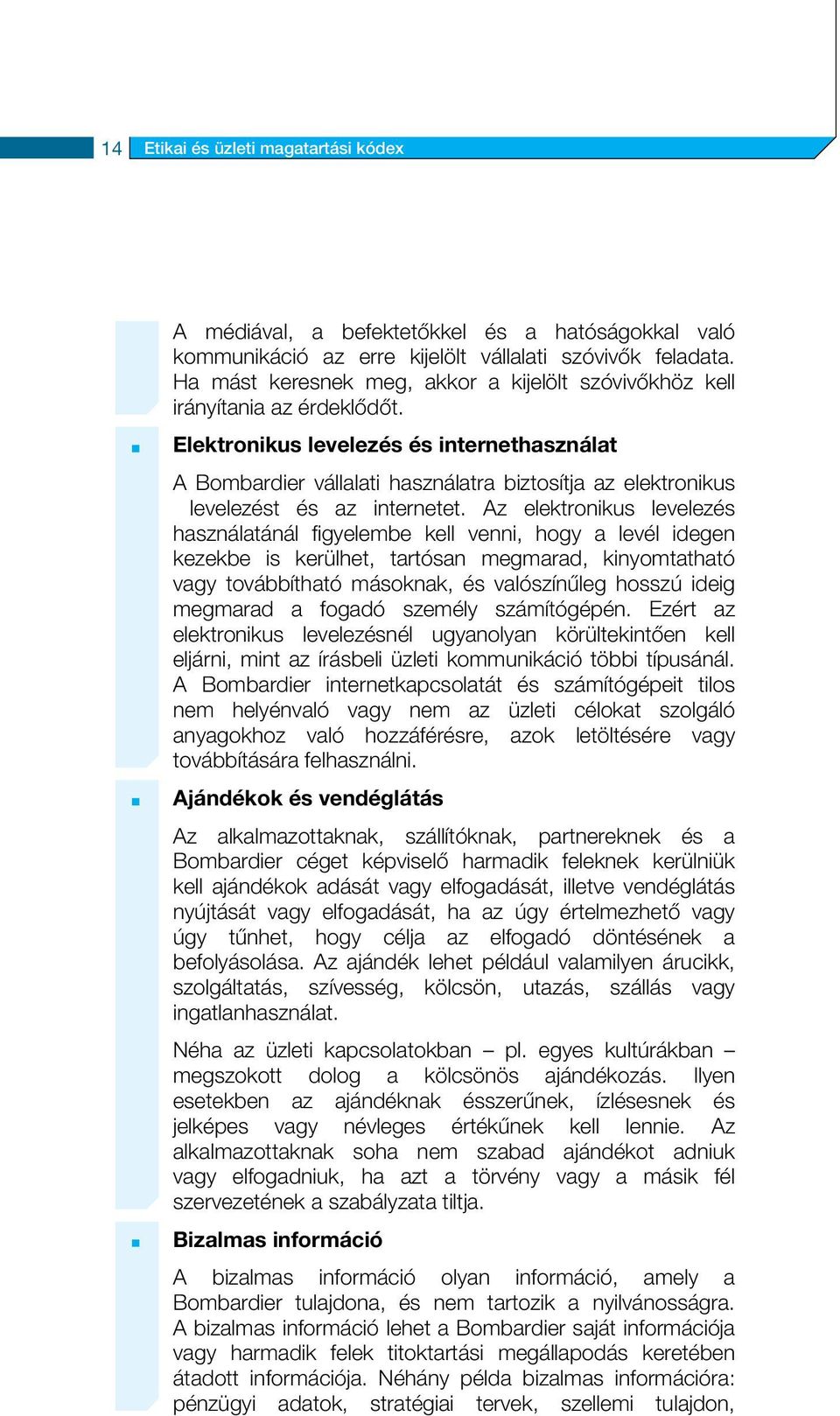 Elektronikus levelezés és internethasználat A Bombardier vállalati használatra biztosítja az elektronikus levelezést és az internetet.