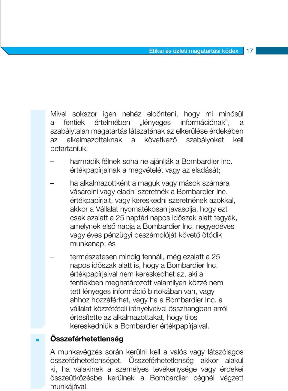 értékpapírjainak a megvételét vagy az eladását; ha alkalmazottként a maguk vagy mások számára vásárolni vagy eladni szeretnék a Bombardier Inc.