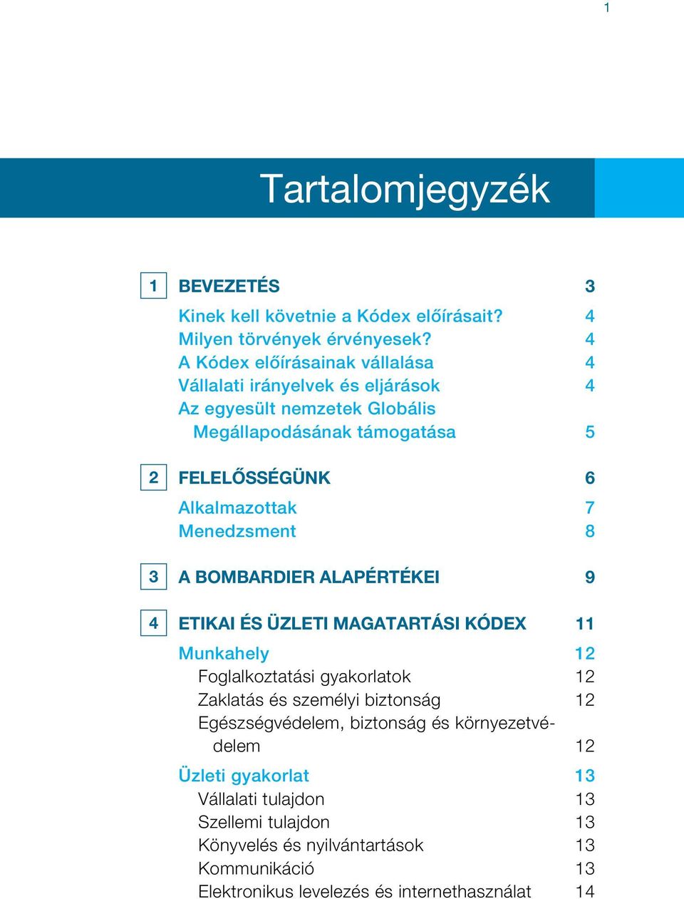 Alkalmazottak 7 Menedzsment 8 3 A Bombardier alapértékei 9 4 Etikai és üzleti magatartási kódex 11 Munkahely 12 Foglalkoztatási gyakorlatok 12 Zaklatás és