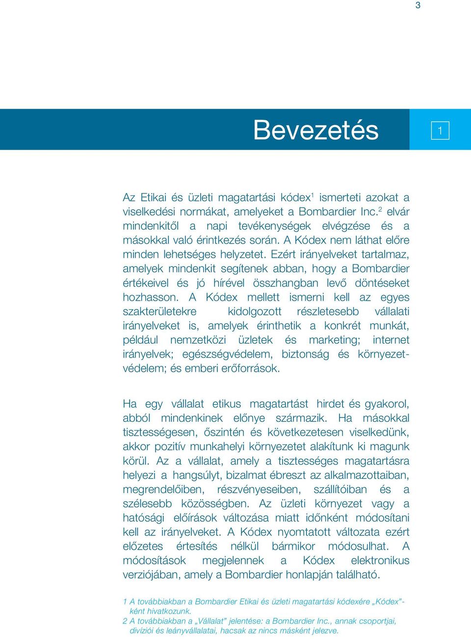 Ezért irányelveket tartalmaz, amelyek mindenkit segítenek abban, hogy a Bombardier értékeivel és jó hírével összhangban levő döntéseket hozhasson.