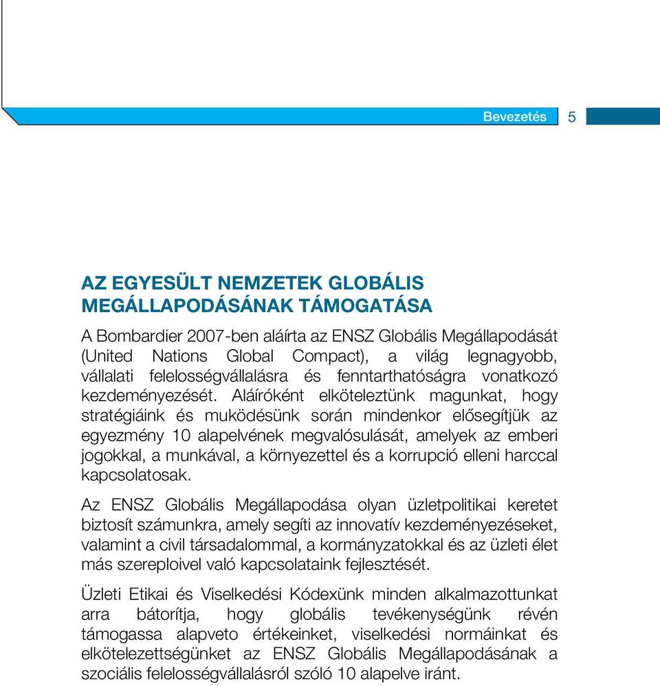 Aláíróként elköteleztünk magunkat, hogy stratégiáink és muködésünk során mindenkor elősegítjük az egyezmény 10 alapelvének megvalósulását, amelyek az emberi jogokkal, a munkával, a környezettel és a