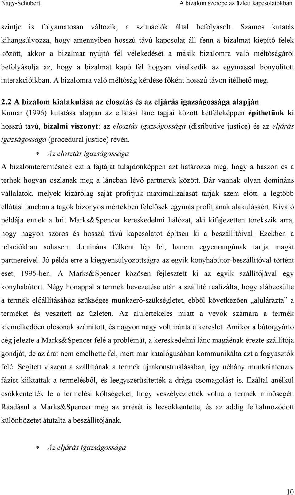 az, hogy a bizalmat kapó fél hogyan viselkedik az egymással bonyolított interakcióikban. A bizalomra való méltóság kérdése főként hosszú távon ítélhető meg. 2.