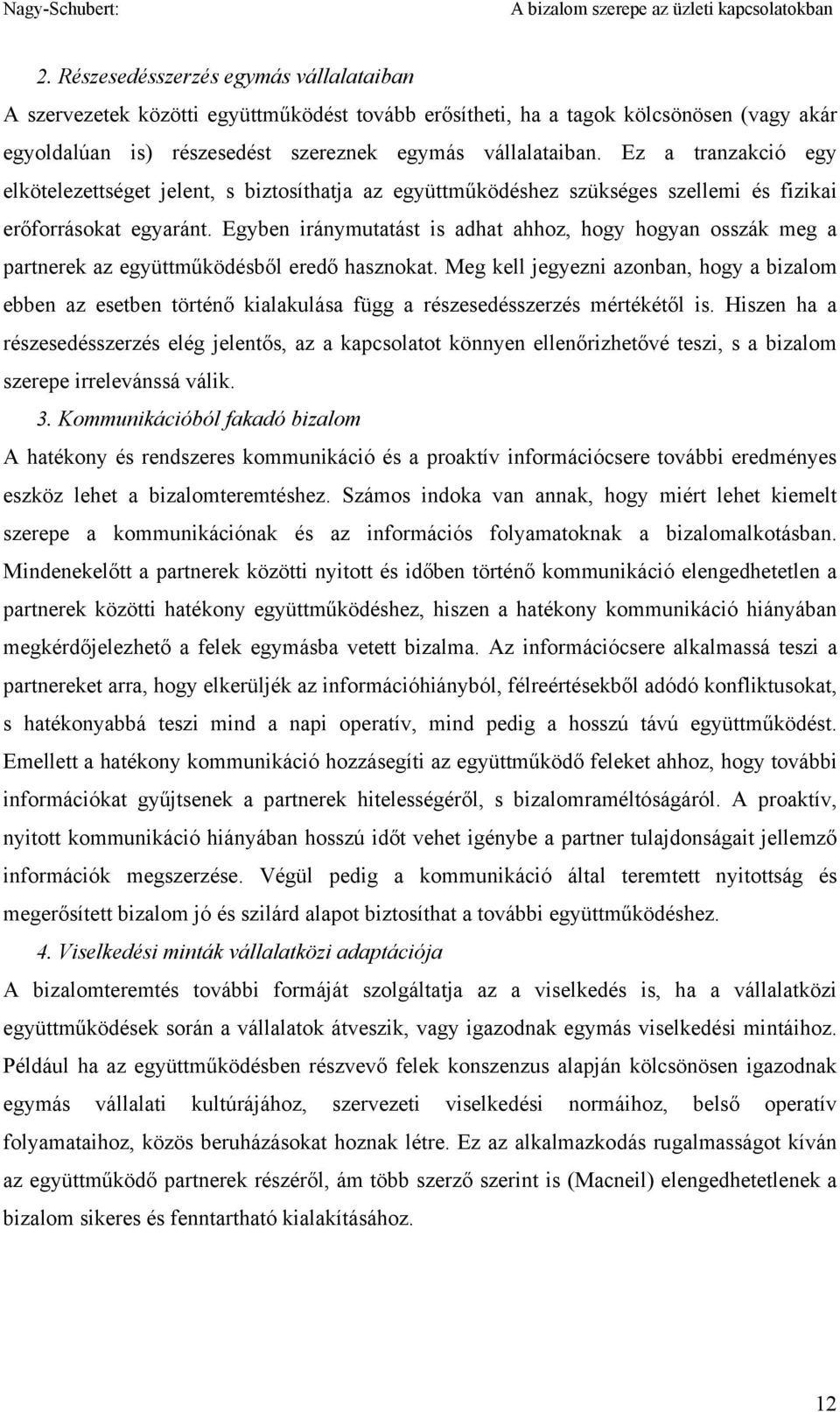 Egyben iránymutatást is adhat ahhoz, hogy hogyan osszák meg a partnerek az együttműködésből eredő hasznokat.