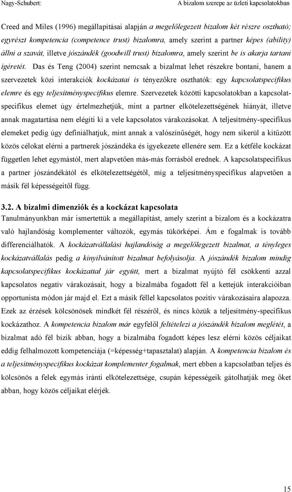 Das és Teng (2004) szerint nemcsak a bizalmat lehet részekre bontani, hanem a szervezetek közi interakciók kockázatai is tényezőkre oszthatók: egy kapcsolatspecifikus elemre és egy