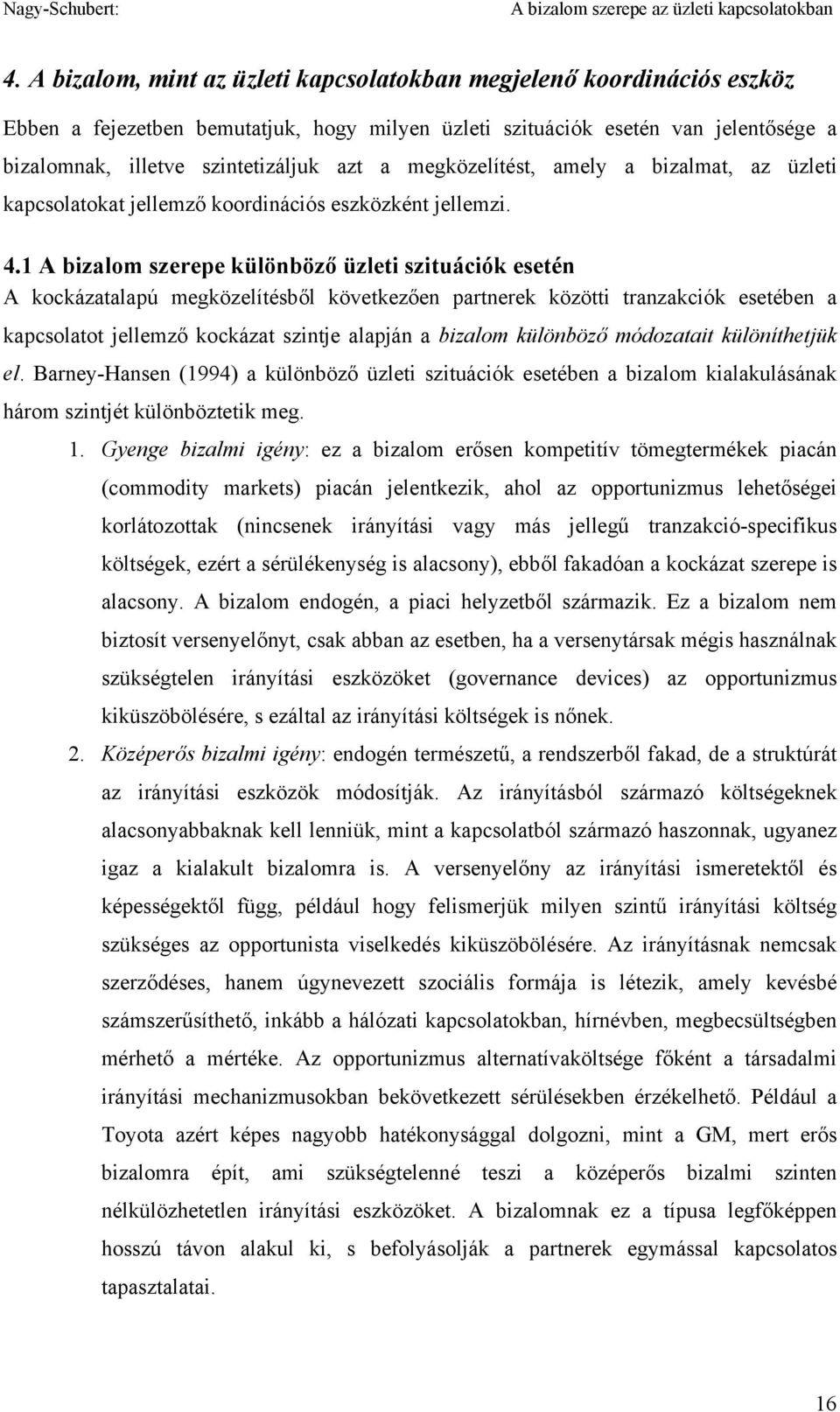 1 A bizalom szerepe különböző üzleti szituációk esetén A kockázatalapú megközelítésből következően partnerek közötti tranzakciók esetében a kapcsolatot jellemző kockázat szintje alapján a bizalom