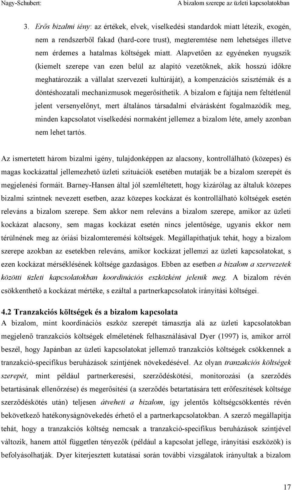 Alapvetően az egyéneken nyugszik (kiemelt szerepe van ezen belül az alapító vezetőknek, akik hosszú időkre meghatározzák a vállalat szervezeti kultúráját), a kompenzációs szisztémák és a