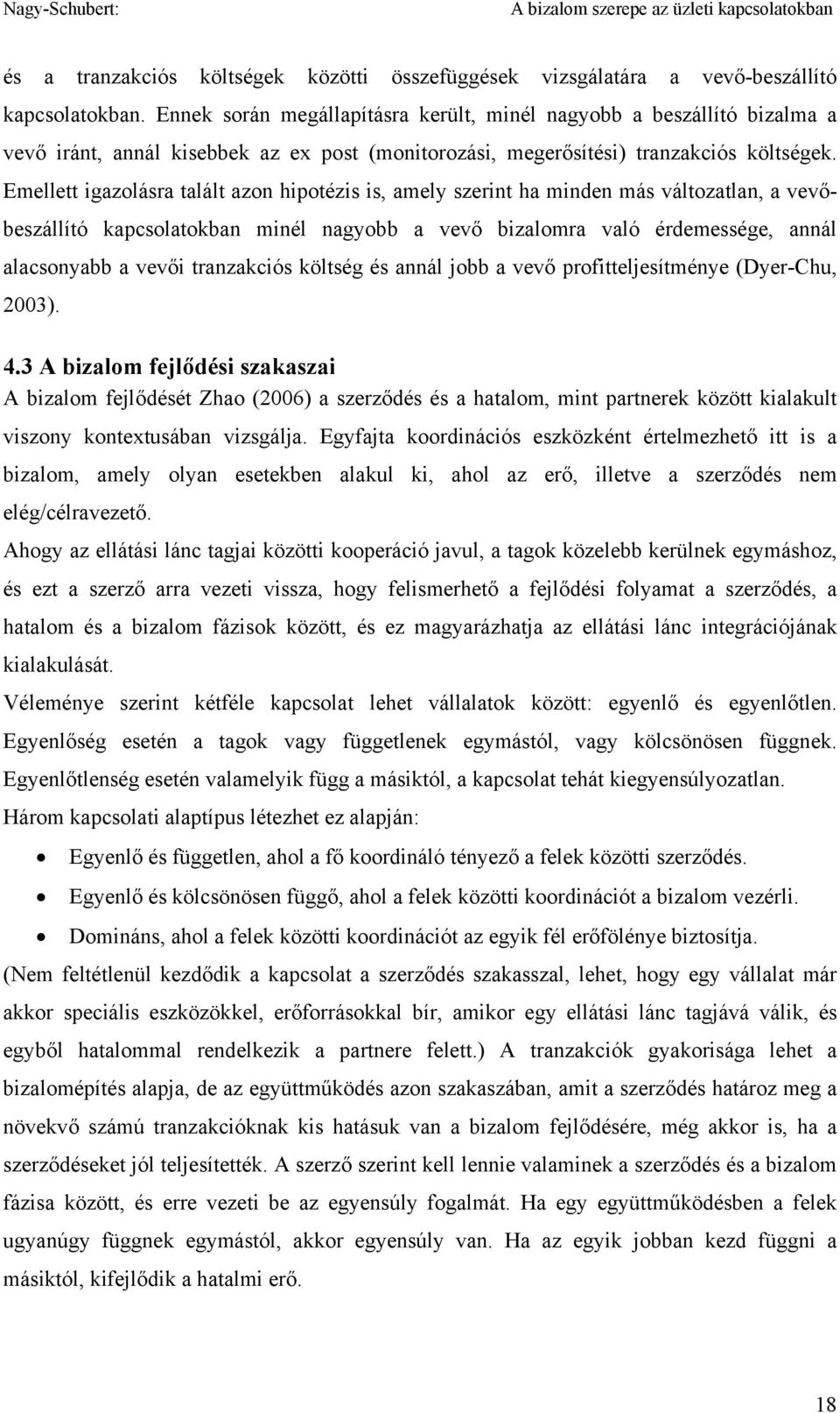 Emellett igazolásra talált azon hipotézis is, amely szerint ha minden más változatlan, a vevőbeszállító kapcsolatokban minél nagyobb a vevő bizalomra való érdemessége, annál alacsonyabb a vevői