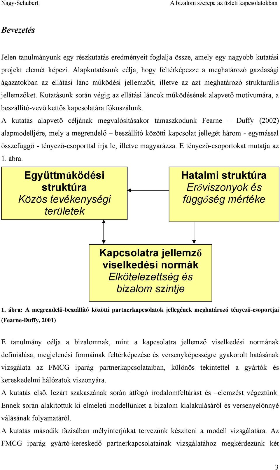 Kutatásunk során végig az ellátási láncok működésének alapvető motívumára, a beszállító-vevő kettős kapcsolatára fókuszálunk.