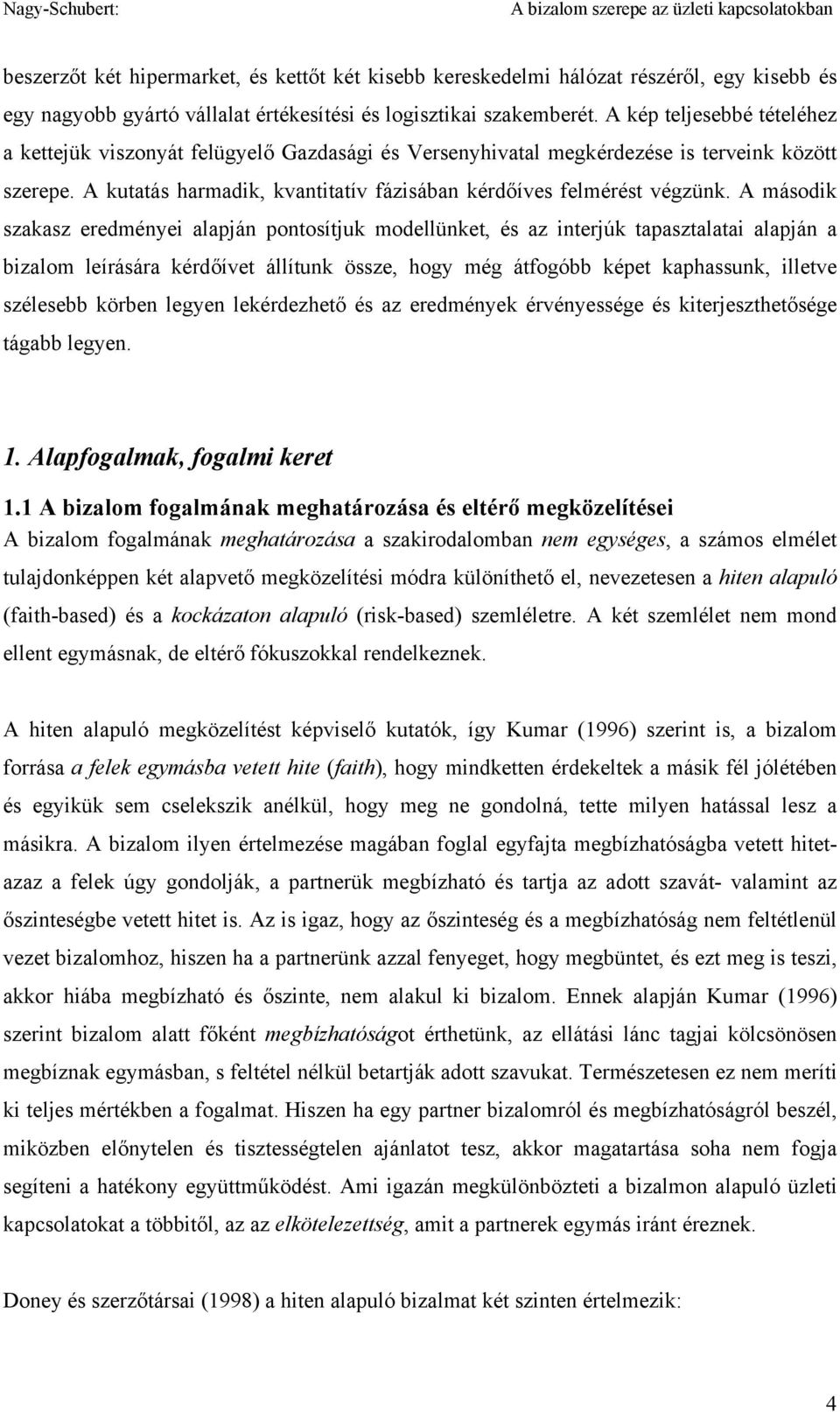 A második szakasz eredményei alapján pontosítjuk modellünket, és az interjúk tapasztalatai alapján a bizalom leírására kérdőívet állítunk össze, hogy még átfogóbb képet kaphassunk, illetve szélesebb