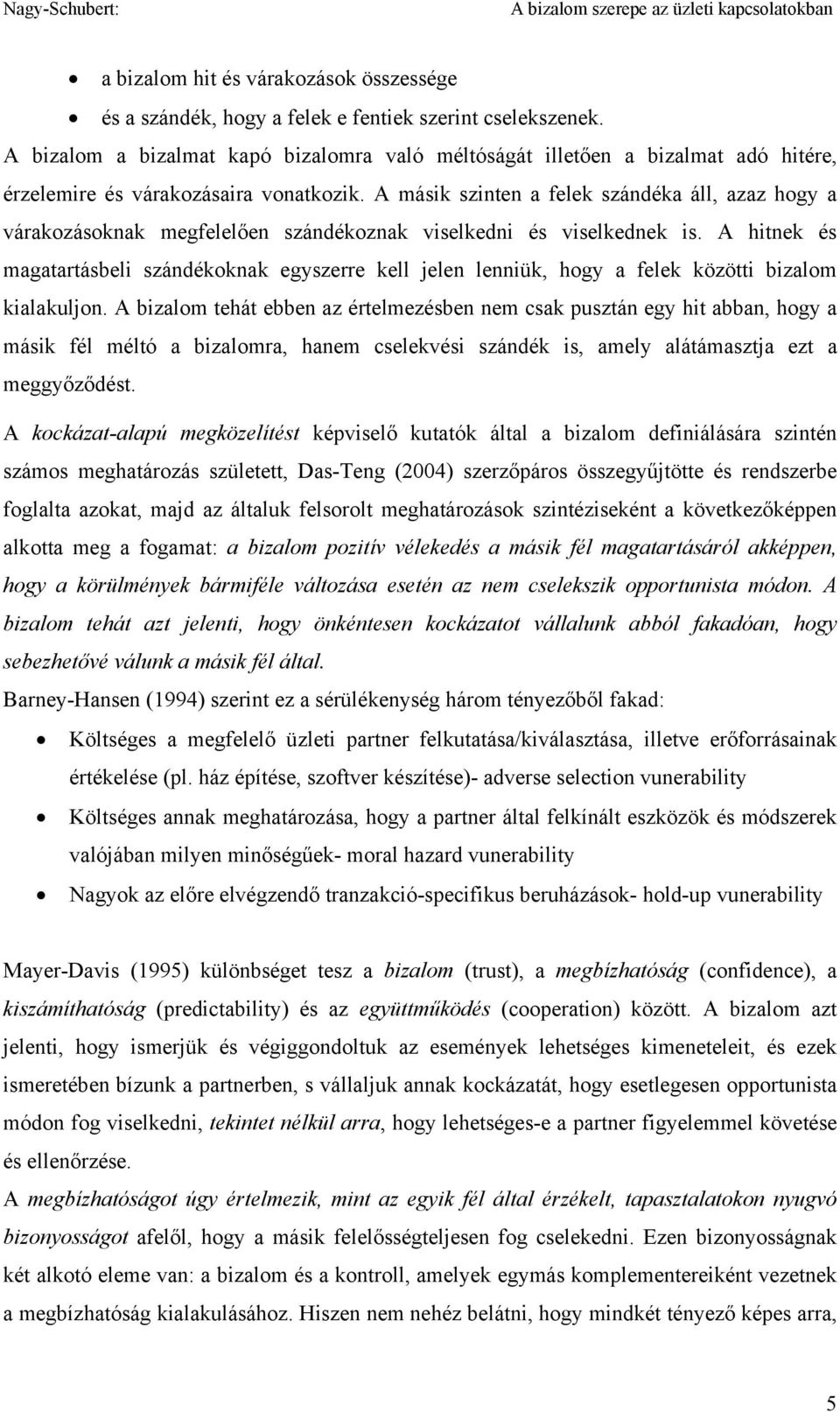 A másik szinten a felek szándéka áll, azaz hogy a várakozásoknak megfelelően szándékoznak viselkedni és viselkednek is.