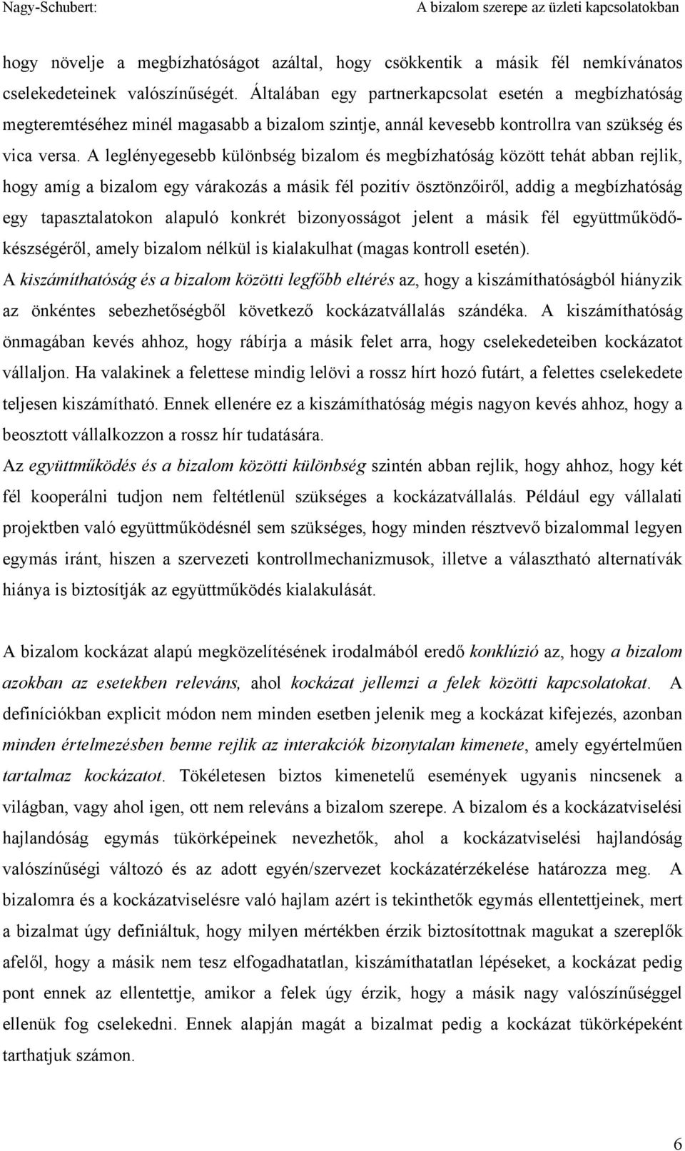 A leglényegesebb különbség bizalom és megbízhatóság között tehát abban rejlik, hogy amíg a bizalom egy várakozás a másik fél pozitív ösztönzőiről, addig a megbízhatóság egy tapasztalatokon alapuló