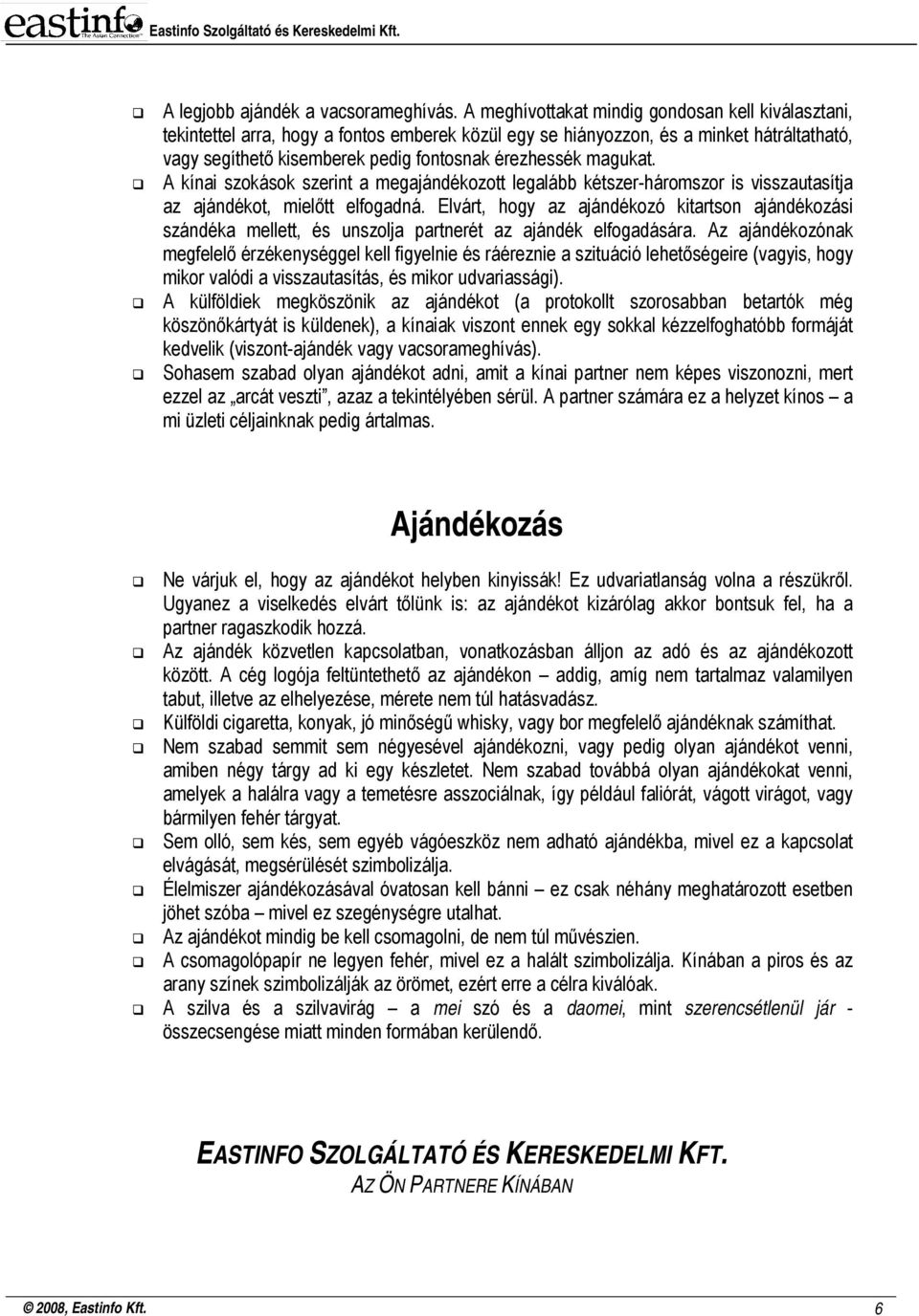 magukat. A kínai szokások szerint a megajándékozott legalább kétszer-háromszor is visszautasítja az ajándékot, mielőtt elfogadná.