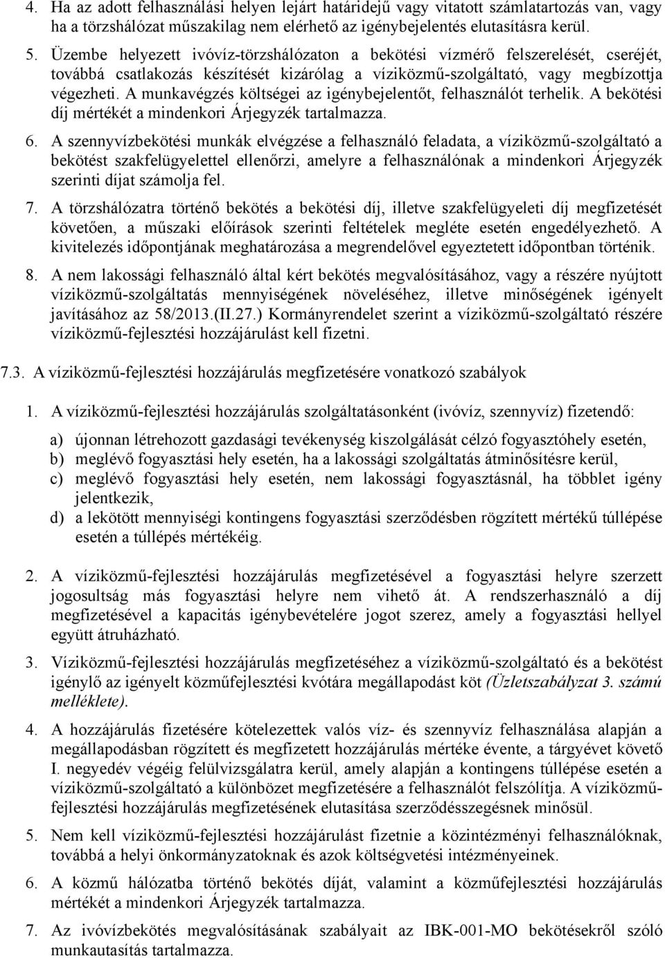 A munkavégzés költségei az igénybejelentőt, felhasználót terhelik. A bekötési díj mértékét a mindenkori Árjegyzék tartalmazza. 6.