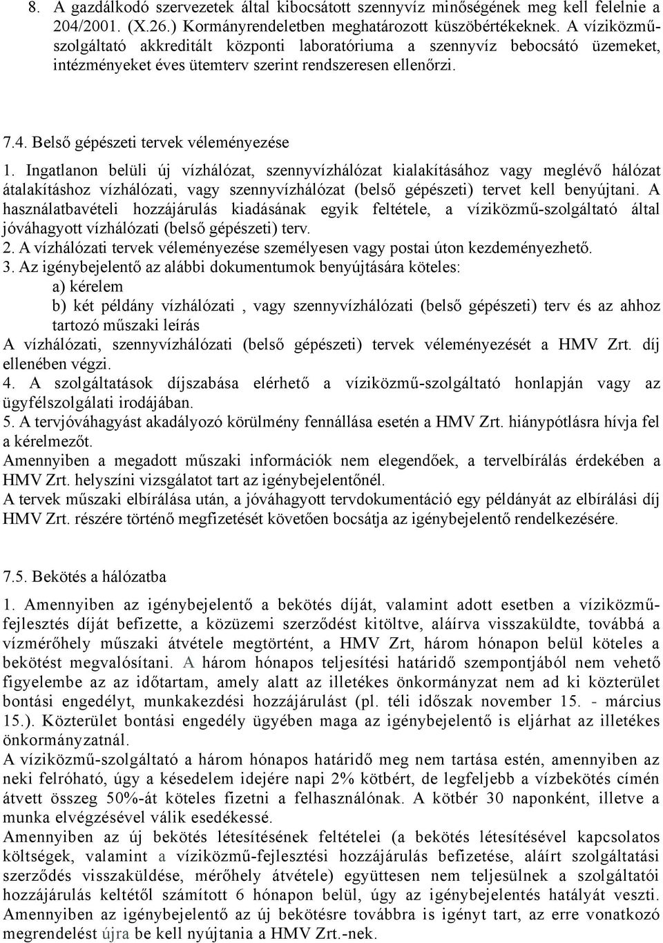 Ingatlanon belüli új vízhálózat, szennyvízhálózat kialakításához vagy meglévő hálózat átalakításhoz vízhálózati, vagy szennyvízhálózat (belső gépészeti) tervet kell benyújtani.