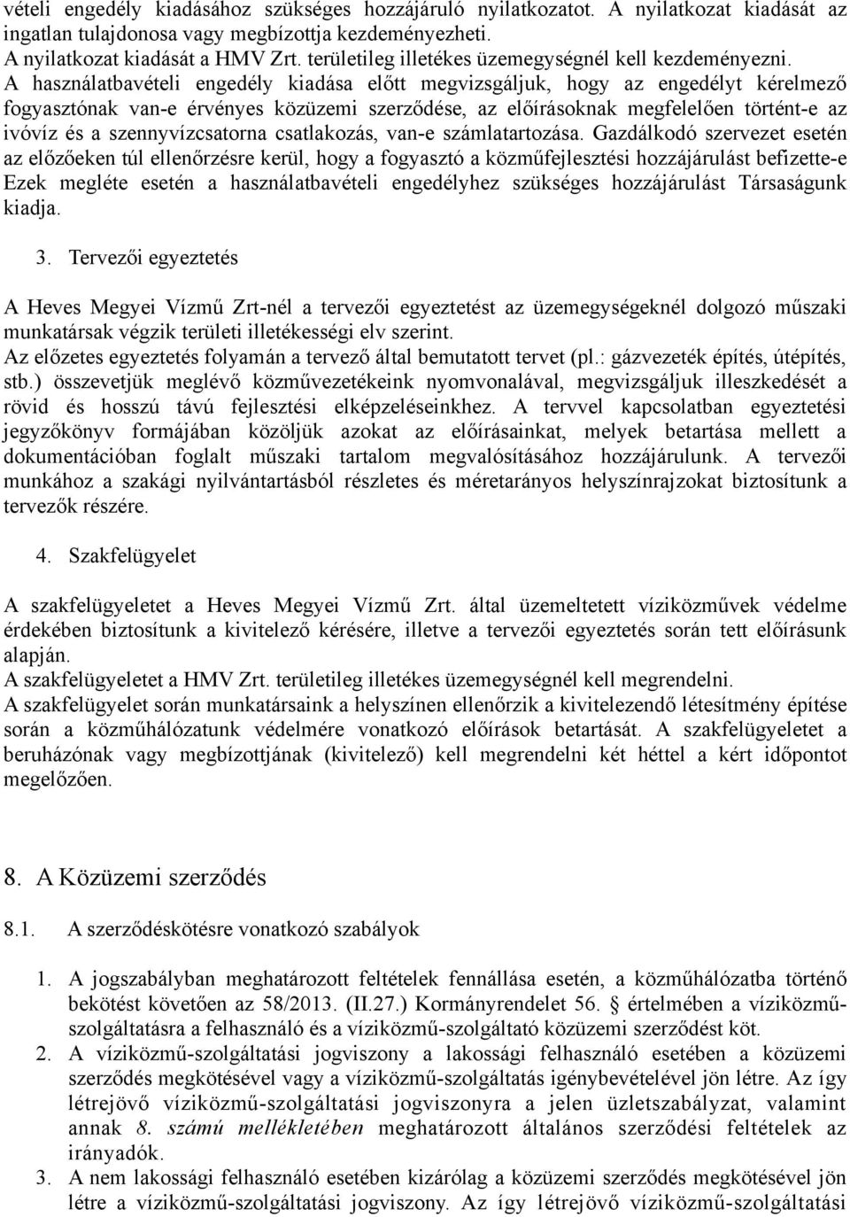 A használatbavételi engedély kiadása előtt megvizsgáljuk, hogy az engedélyt kérelmező fogyasztónak van-e érvényes közüzemi szerződése, az előírásoknak megfelelően történt-e az ivóvíz és a