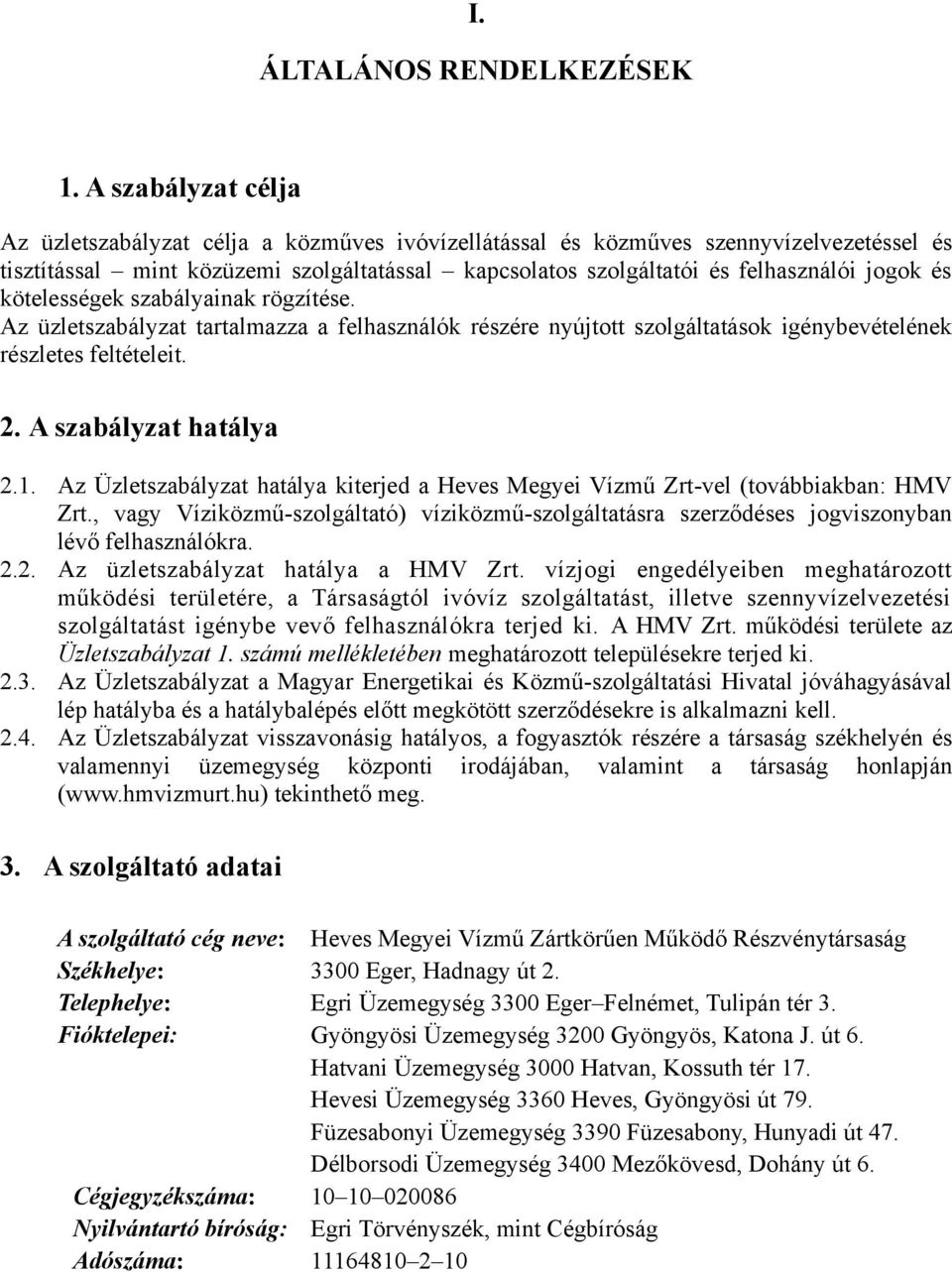 és kötelességek szabályainak rögzítése. Az üzletszabályzat tartalmazza a felhasználók részére nyújtott szolgáltatások igénybevételének részletes feltételeit. 2. A szabályzat hatálya 2.1.