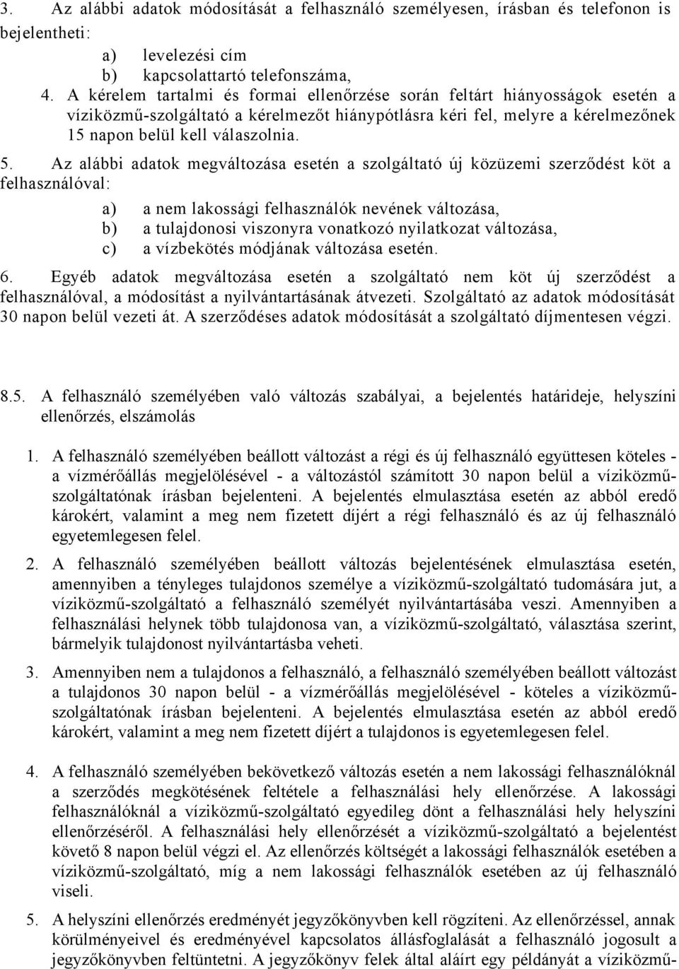 Az alábbi adatok megváltozása esetén a szolgáltató új közüzemi szerződést köt a felhasználóval: a) a nem lakossági felhasználók nevének változása, b) a tulajdonosi viszonyra vonatkozó nyilatkozat