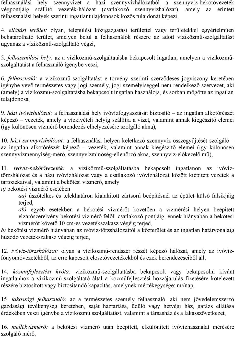 ellátási terület: olyan, települési közigazgatási területtel vagy területekkel egyértelműen behatárolható terület, amelyen belül a felhasználók részére az adott víziközmű-szolgáltatást ugyanaz a