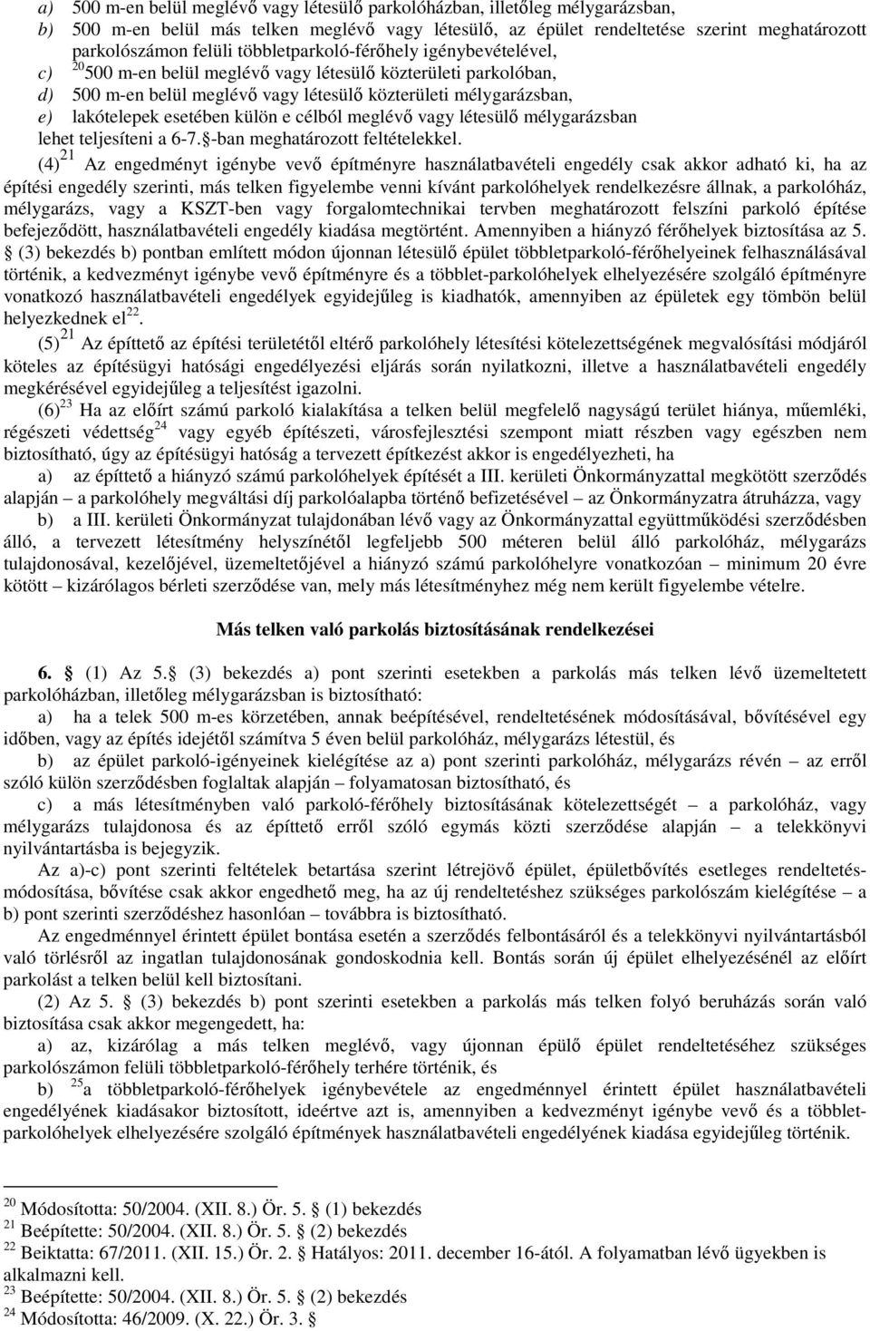 külön e célból meglévő vagy létesülő mélygarázsban lehet teljesíteni a 6-7. -ban meghatározott feltételekkel.