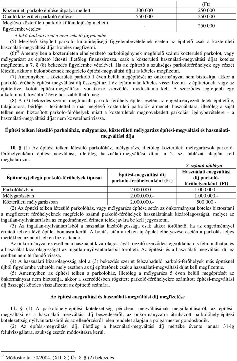 (6) 38 Amennyiben a közterületen elhelyezhető parkolóigénynek megfelelő számú közterületi parkolót, vagy mélygarázst az építtető létesíti illetőleg finanszírozza, csak a közterületi