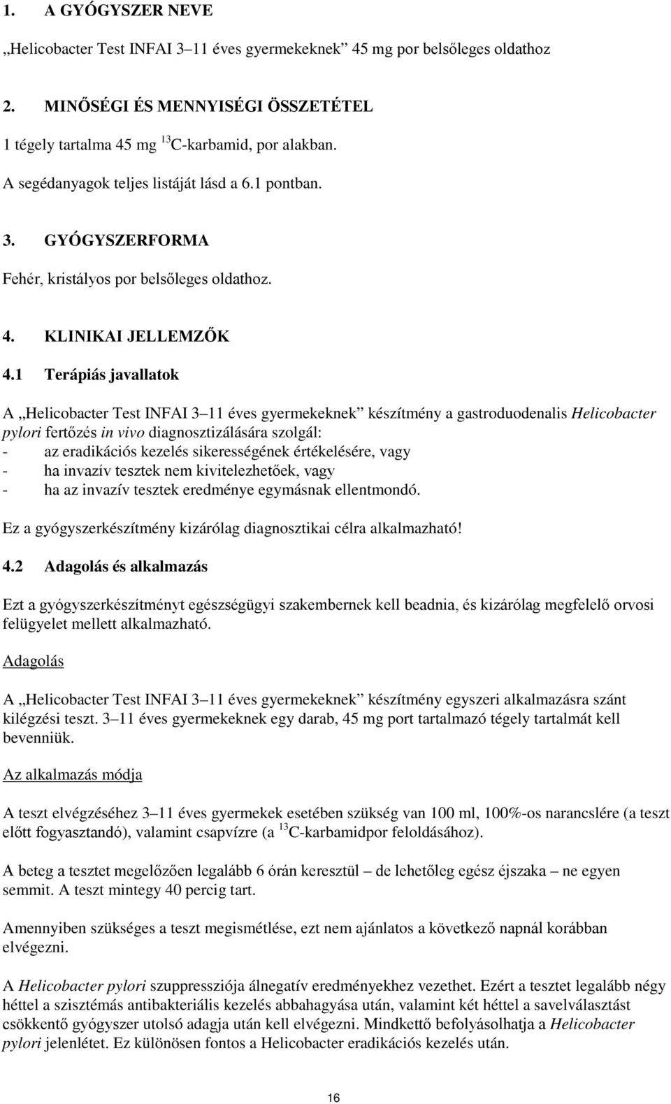 1 Terápiás javallatok A Helicobacter Test INFAI 3 11 éves gyermekeknek készítmény a gastroduodenalis Helicobacter pylori fertőzés in vivo diagnosztizálására szolgál: - az eradikációs kezelés