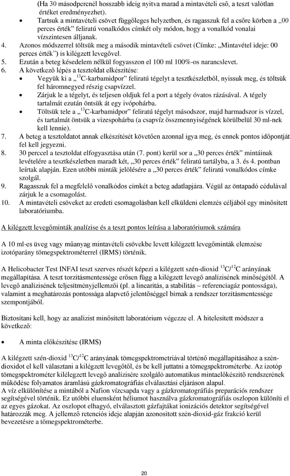 Azonos módszerrel töltsük meg a második mintavételi csövet (Címke: Mintavétel ideje: 00 perces érték ) is kilégzett levegővel. 5.