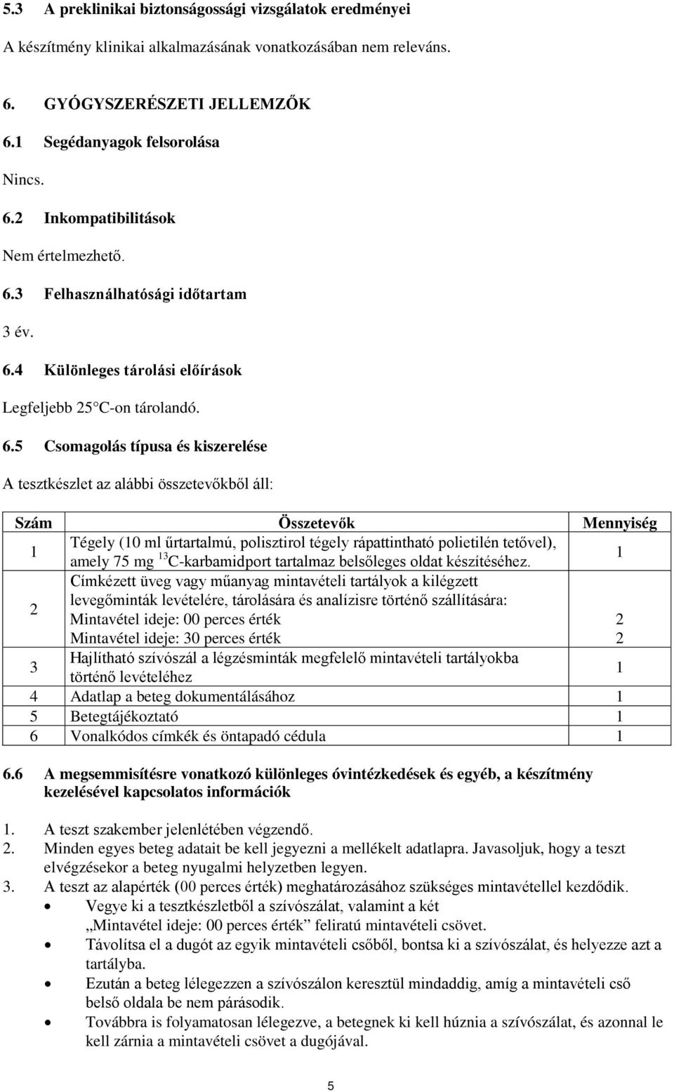 4 Különleges tárolási előírások Legfeljebb 25 C-on tárolandó. 6.