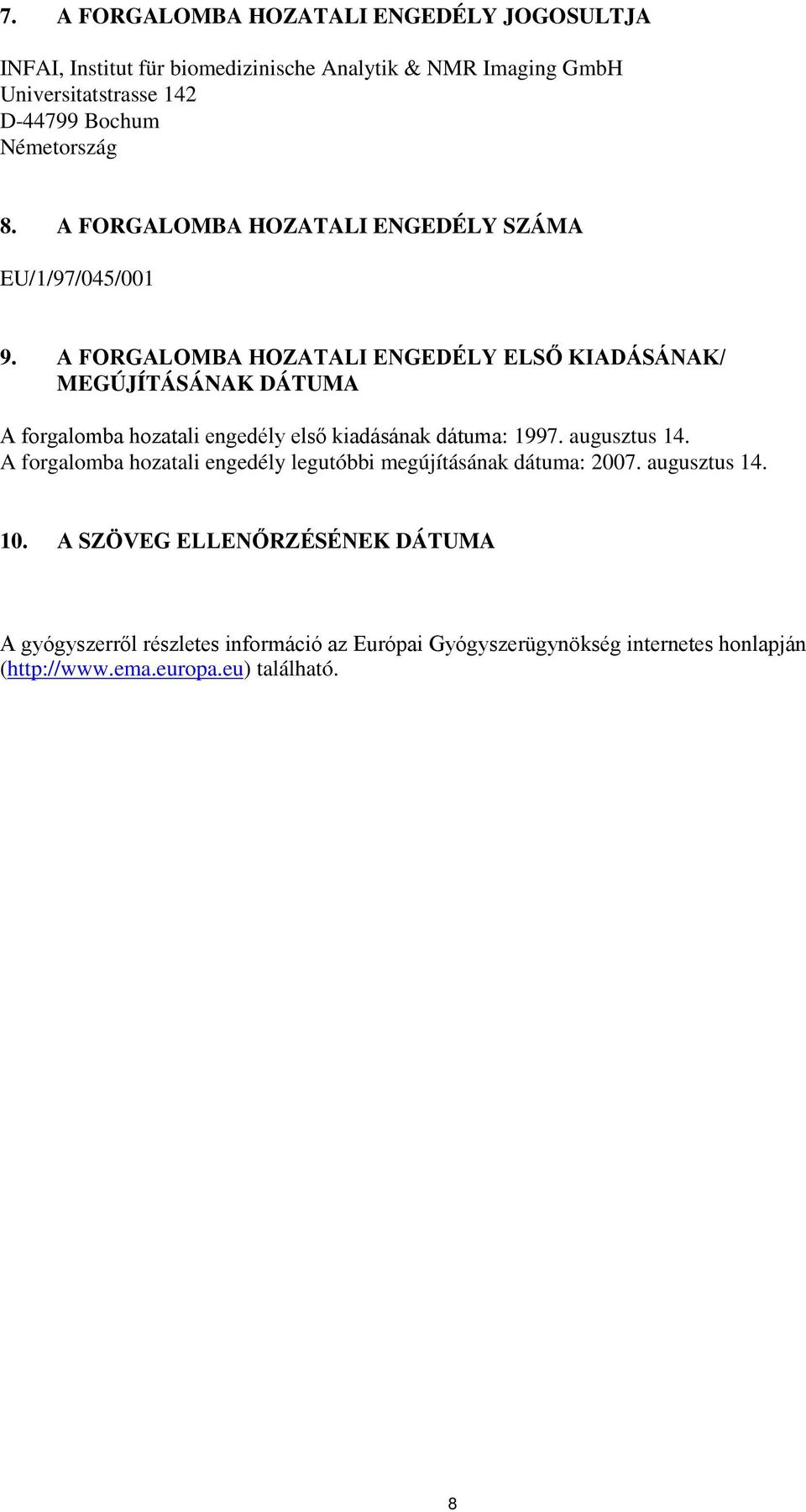 A FORGALOMBA HOZATALI ENGEDÉLY ELSŐ KIADÁSÁNAK/ MEGÚJÍTÁSÁNAK DÁTUMA A forgalomba hozatali engedély első kiadásának dátuma: 1997. augusztus 14.