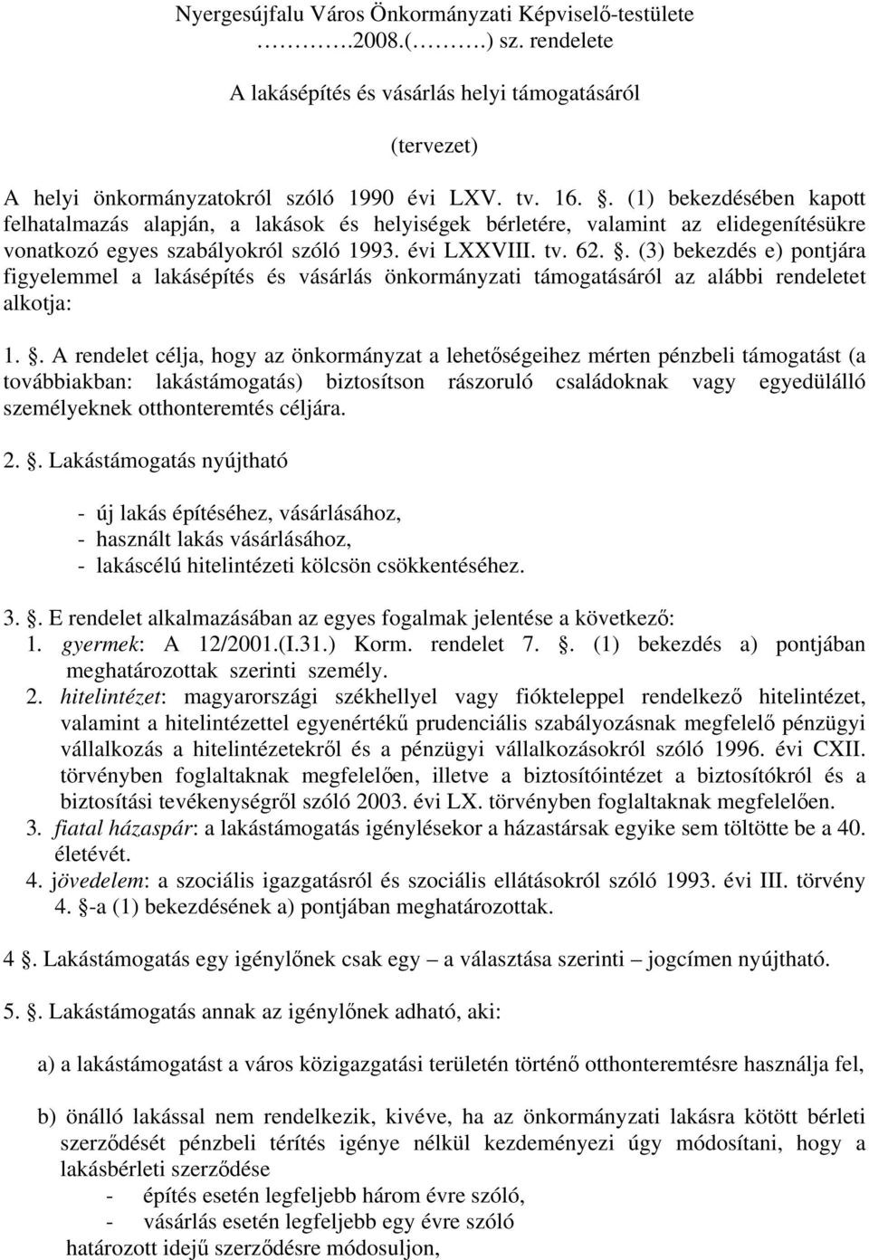 . (3) bekezdés e) pontjára figyelemmel a lakásépítés és vásárlás önkormányzati támogatásáról az alábbi rendeletet alkotja: 1.