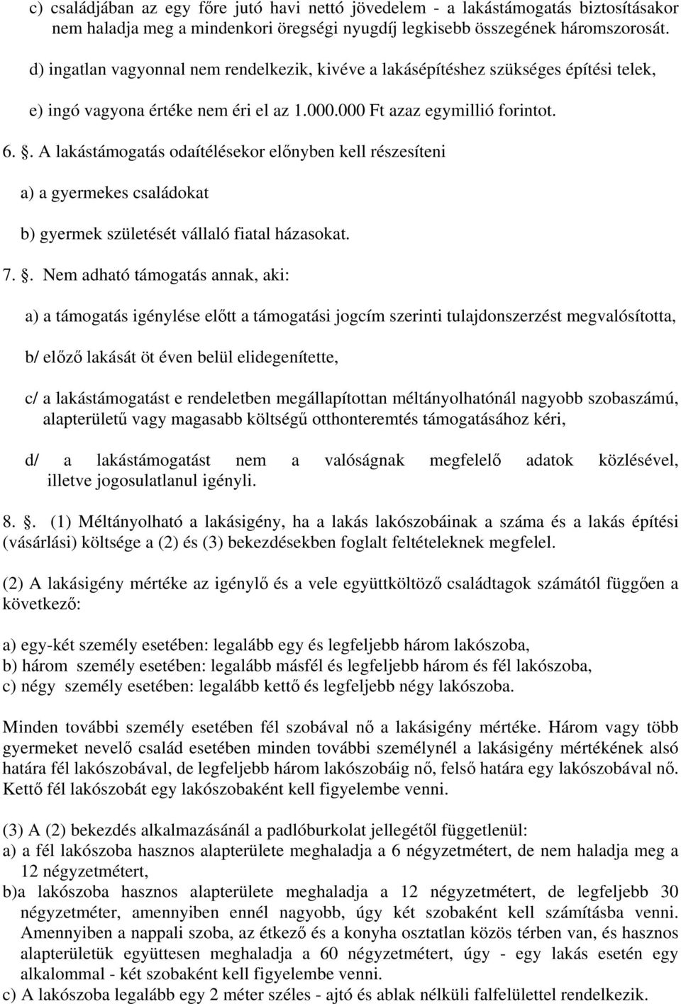 . A lakástámogatás odaítélésekor előnyben kell részesíteni a) a gyermekes családokat b) gyermek születését vállaló fiatal házasokat. 7.